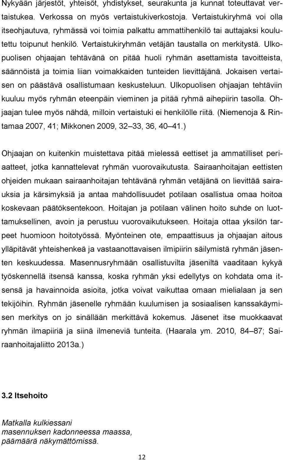 Ulkopuolisen ohjaajan tehtävänä on pitää huoli ryhmän asettamista tavoitteista, säännöistä ja toimia liian voimakkaiden tunteiden lievittäjänä.