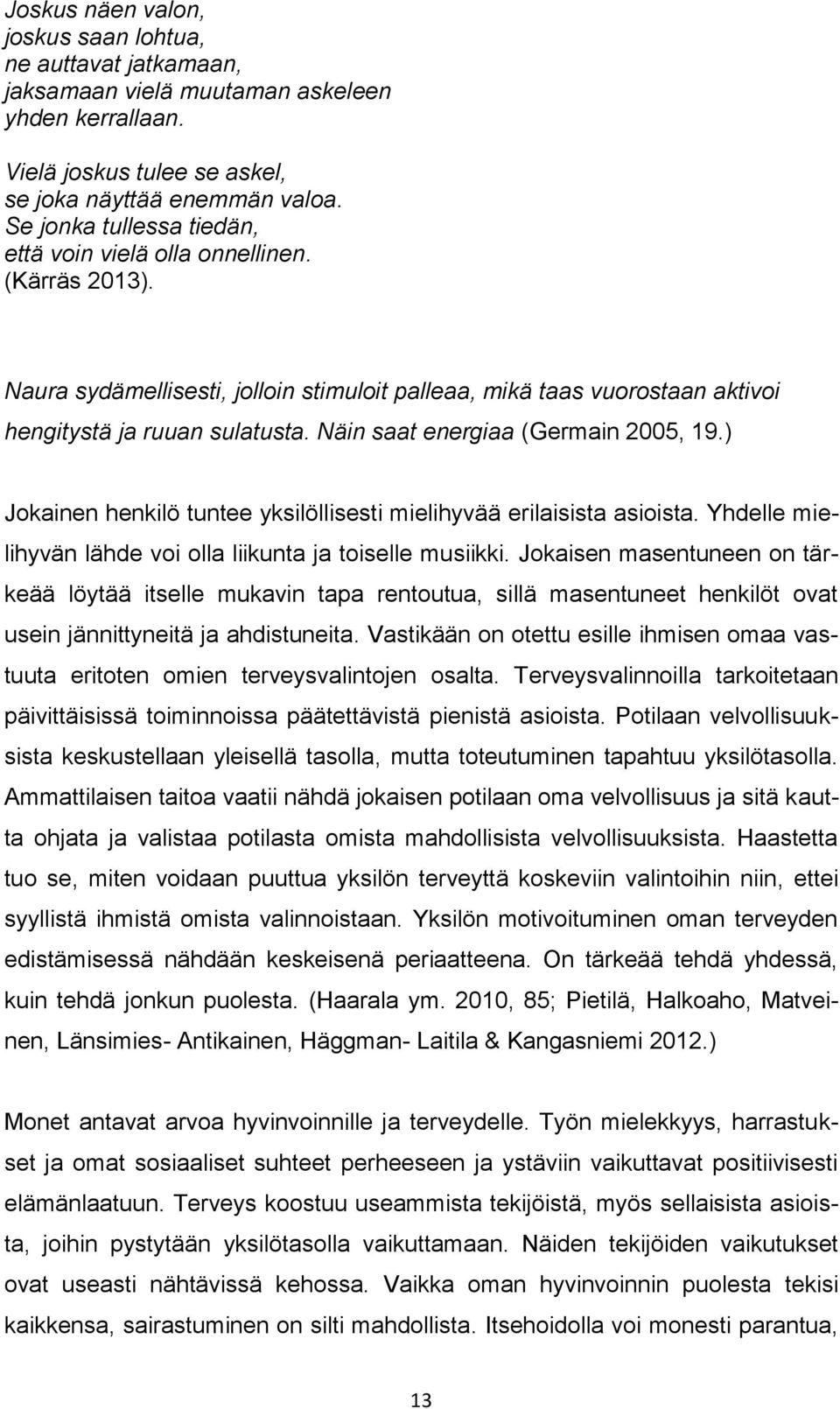 Näin saat energiaa (Germain 2005, 19.) Jokainen henkilö tuntee yksilöllisesti mielihyvää erilaisista asioista. Yhdelle mielihyvän lähde voi olla liikunta ja toiselle musiikki.