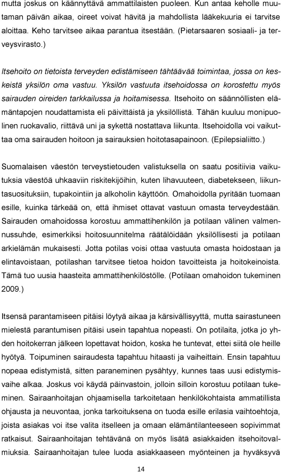 Yksilön vastuuta itsehoidossa on korostettu myös sairauden oireiden tarkkailussa ja hoitamisessa. Itsehoito on säännöllisten elämäntapojen noudattamista eli päivittäistä ja yksilöllistä.