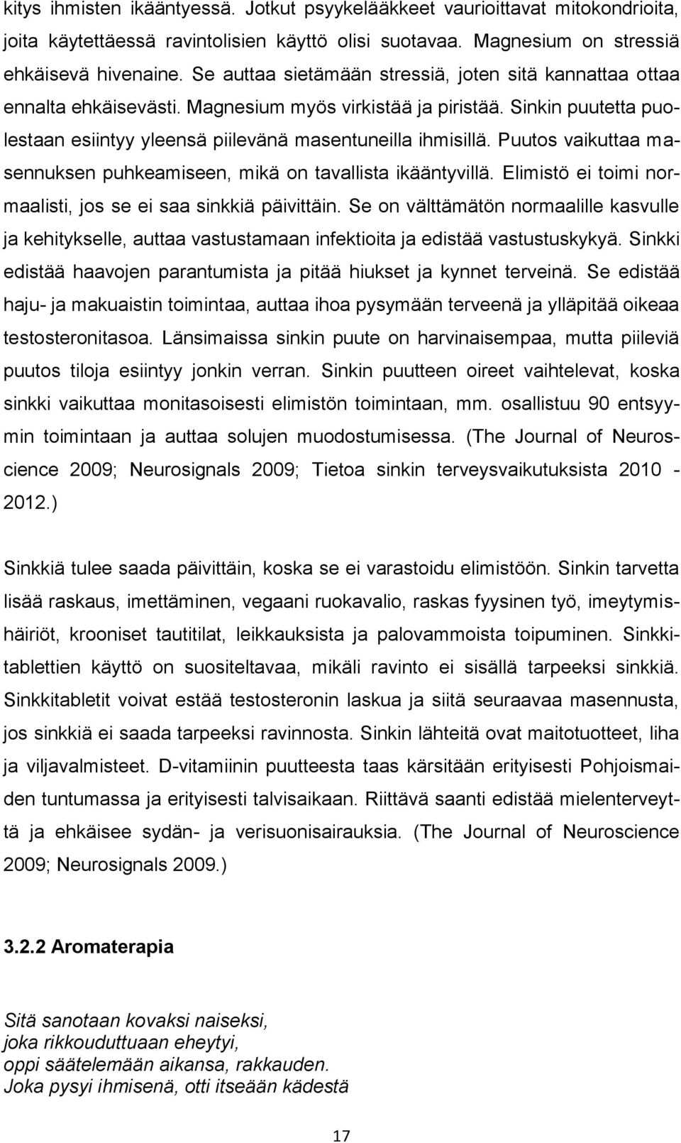 Puutos vaikuttaa masennuksen puhkeamiseen, mikä on tavallista ikääntyvillä. Elimistö ei toimi normaalisti, jos se ei saa sinkkiä päivittäin.