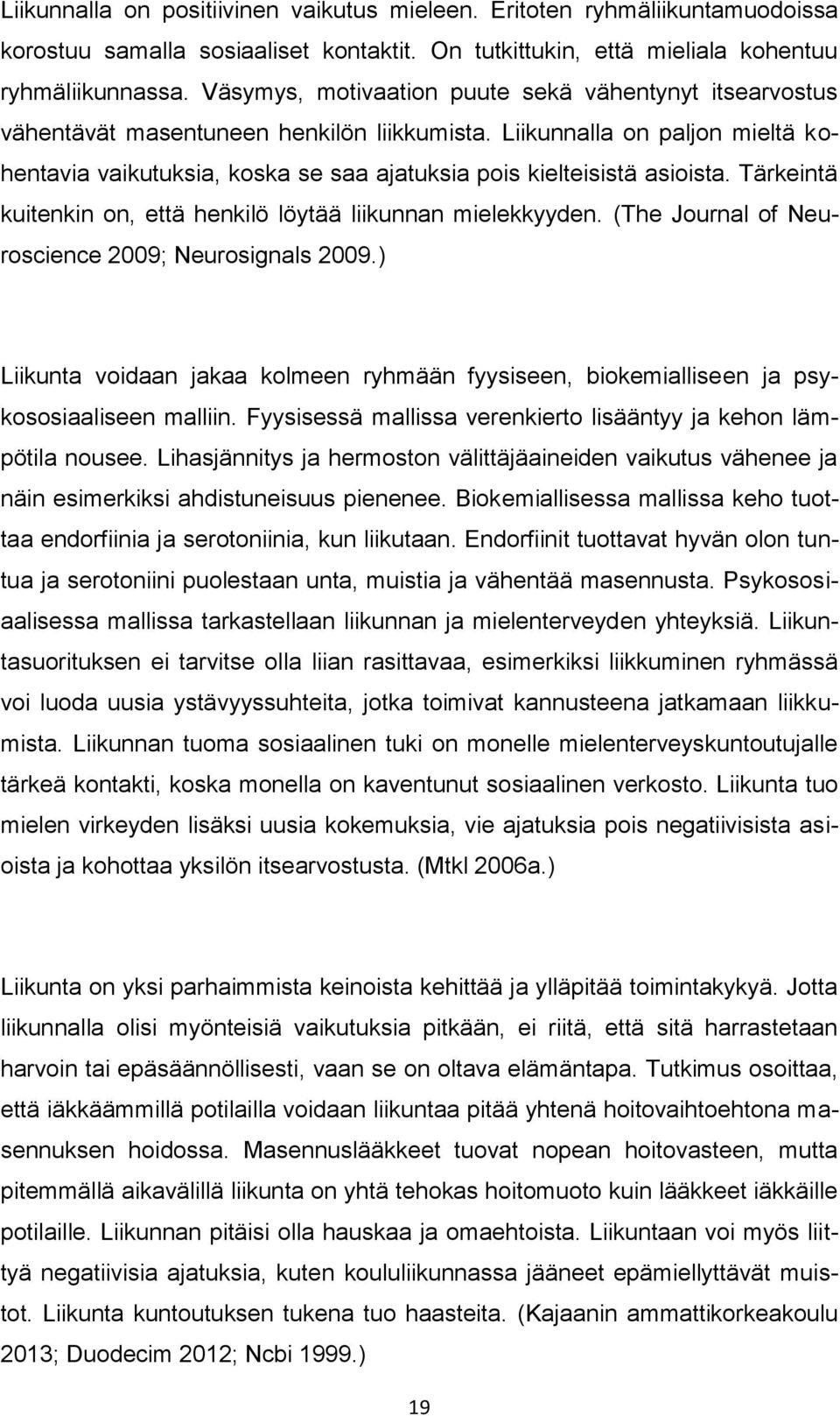 Liikunnalla on paljon mieltä kohentavia vaikutuksia, koska se saa ajatuksia pois kielteisistä asioista. Tärkeintä kuitenkin on, että henkilö löytää liikunnan mielekkyyden.