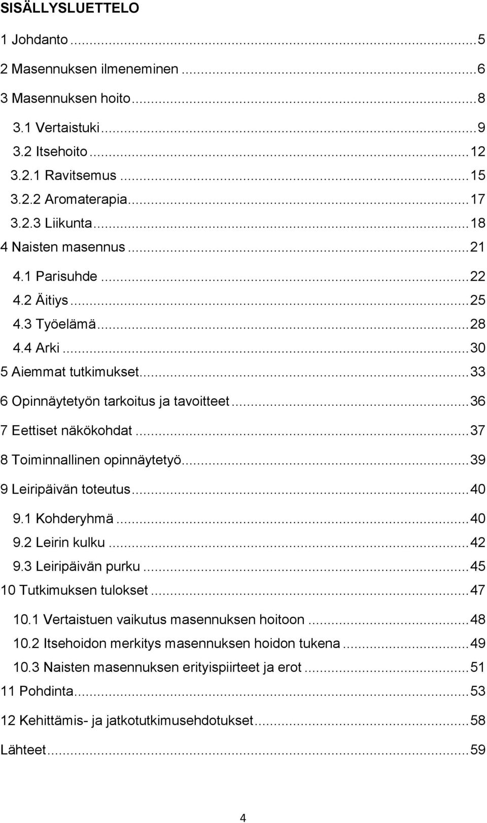 .. 37 8 Toiminnallinen opinnäytetyö... 39 9 Leiripäivän toteutus... 40 9.1 Kohderyhmä... 40 9.2 Leirin kulku... 42 9.3 Leiripäivän purku... 45 10 Tutkimuksen tulokset... 47 10.