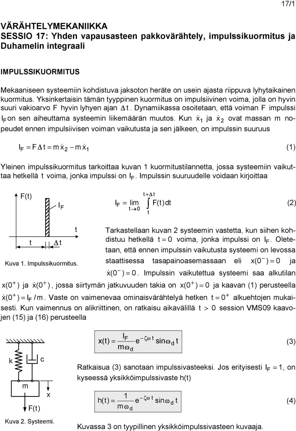 Kun x& ja x& 2 ova massan m nopu nnn impulsiivisn voiman vaiuusa ja sn jäln, on impulssin suuruus I F F m x& m x& () 2 Ylinn impulssiuormius aroiaa uvan uormiusilanna, jossa sysmiin vaiuaa hllä