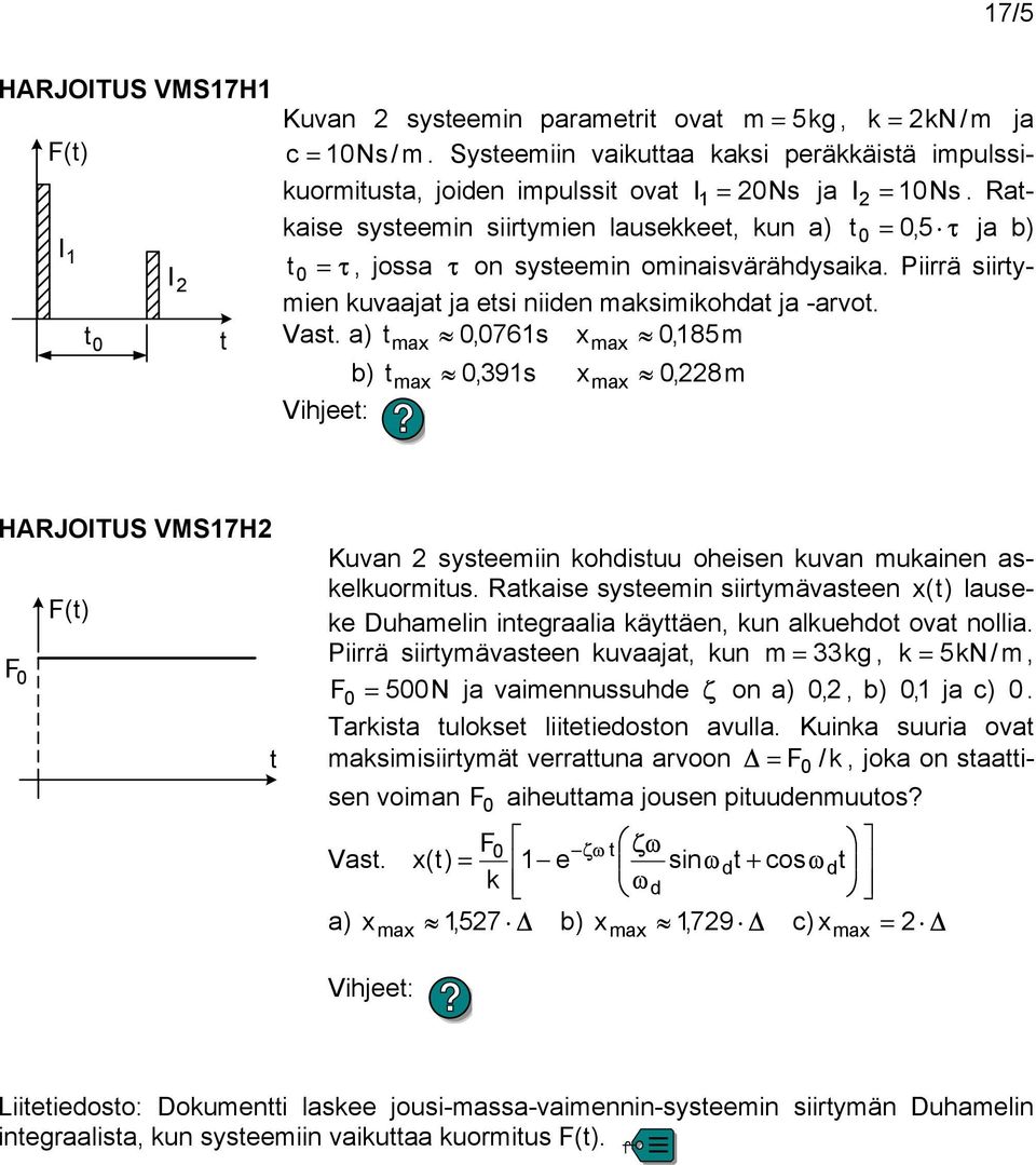 a) max,76s xmax,85m b) max,39s xmax,228m Vihj: HARJOITUS VMS7H2 F() F Kuvan 2 sysmiin ohisuu ohisn uvan muainn asluormius.