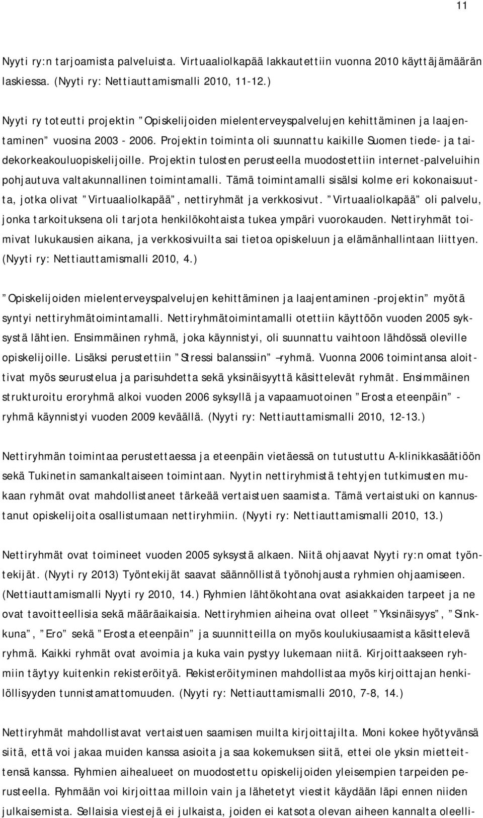 Projektin toiminta oli suunnattu kaikille Suomen tiede- ja taidekorkeakouluopiskelijoille. Projektin tulosten perusteella muodostettiin internet-palveluihin pohjautuva valtakunnallinen toimintamalli.