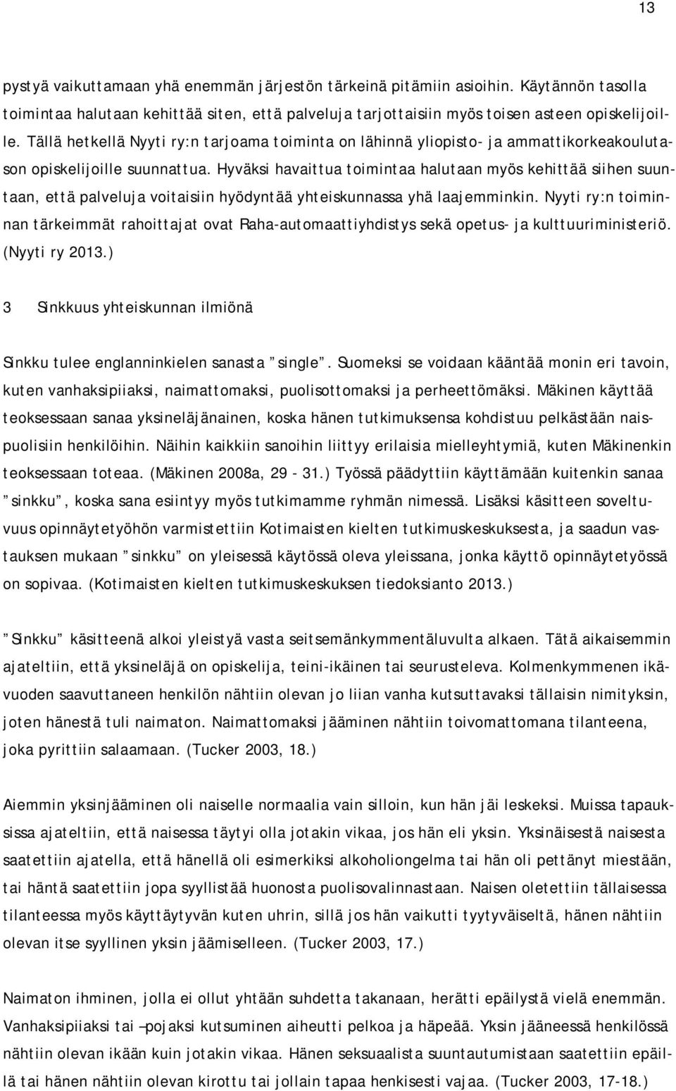 Hyväksi havaittua toimintaa halutaan myös kehittää siihen suuntaan, että palveluja voitaisiin hyödyntää yhteiskunnassa yhä laajemminkin.