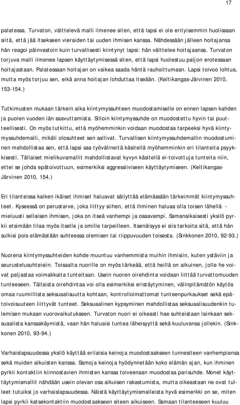 Turvaton torjuva malli ilmenee lapsen käyttäytymisessä siten, että lapsi huolestuu paljon erotessaan hoitajastaan. Palatessaan hoitajan on vaikea saada häntä rauhoittumaan.