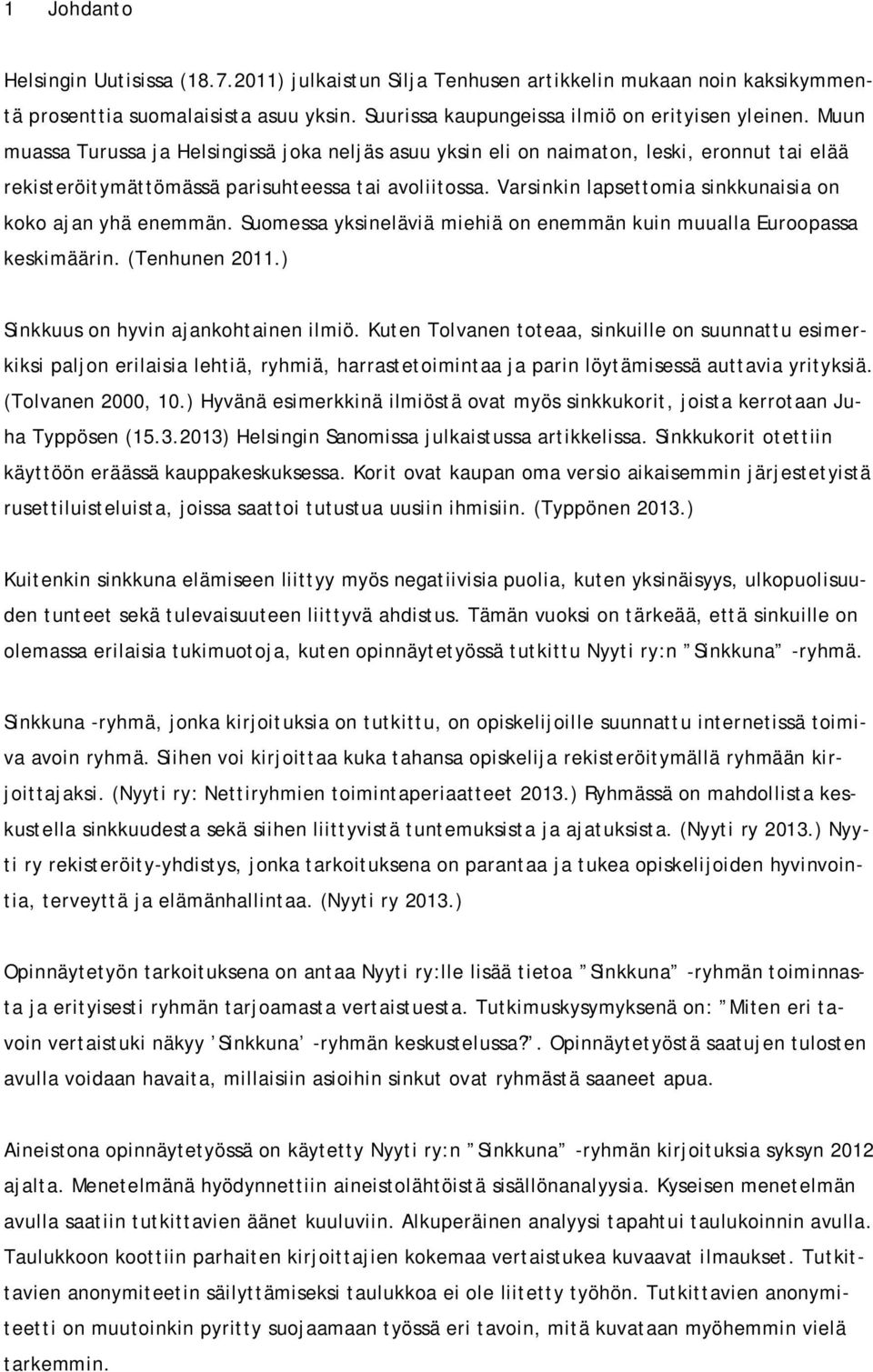 Varsinkin lapsettomia sinkkunaisia on koko ajan yhä enemmän. Suomessa yksineläviä miehiä on enemmän kuin muualla Euroopassa keskimäärin. (Tenhunen 2011.) Sinkkuus on hyvin ajankohtainen ilmiö.