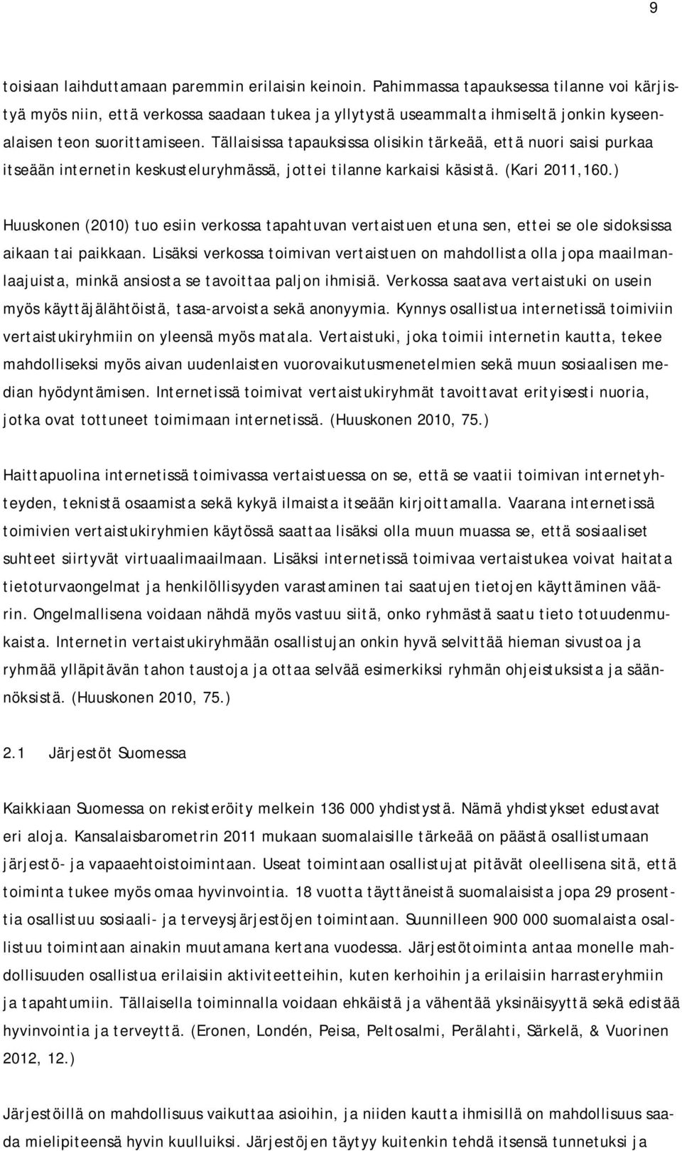 Tällaisissa tapauksissa olisikin tärkeää, että nuori saisi purkaa itseään internetin keskusteluryhmässä, jottei tilanne karkaisi käsistä. (Kari 2011,160.