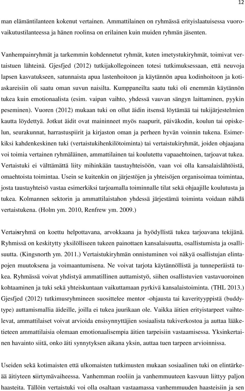 Gjesfjed (2012) tutkijakollegoineen totesi tutkimuksessaan, että neuvoja lapsen kasvatukseen, satunnaista apua lastenhoitoon ja käytännön apua kodinhoitoon ja kotiaskareisiin oli saatu oman suvun