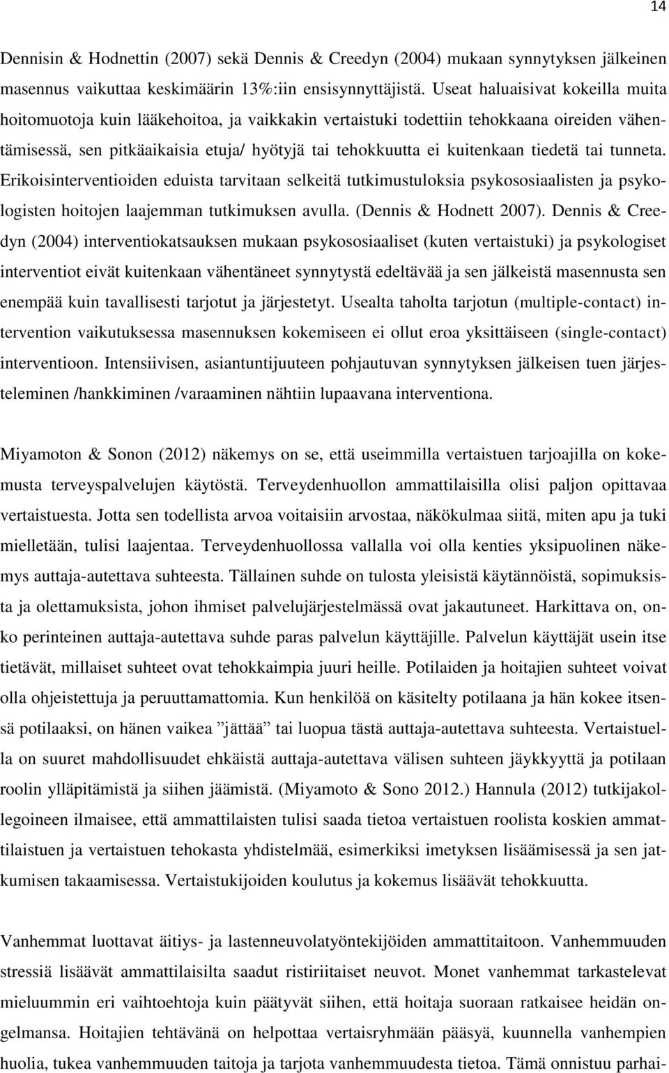 tiedetä tai tunneta. Erikoisinterventioiden eduista tarvitaan selkeitä tutkimustuloksia psykososiaalisten ja psykologisten hoitojen laajemman tutkimuksen avulla. (Dennis & Hodnett 2007).