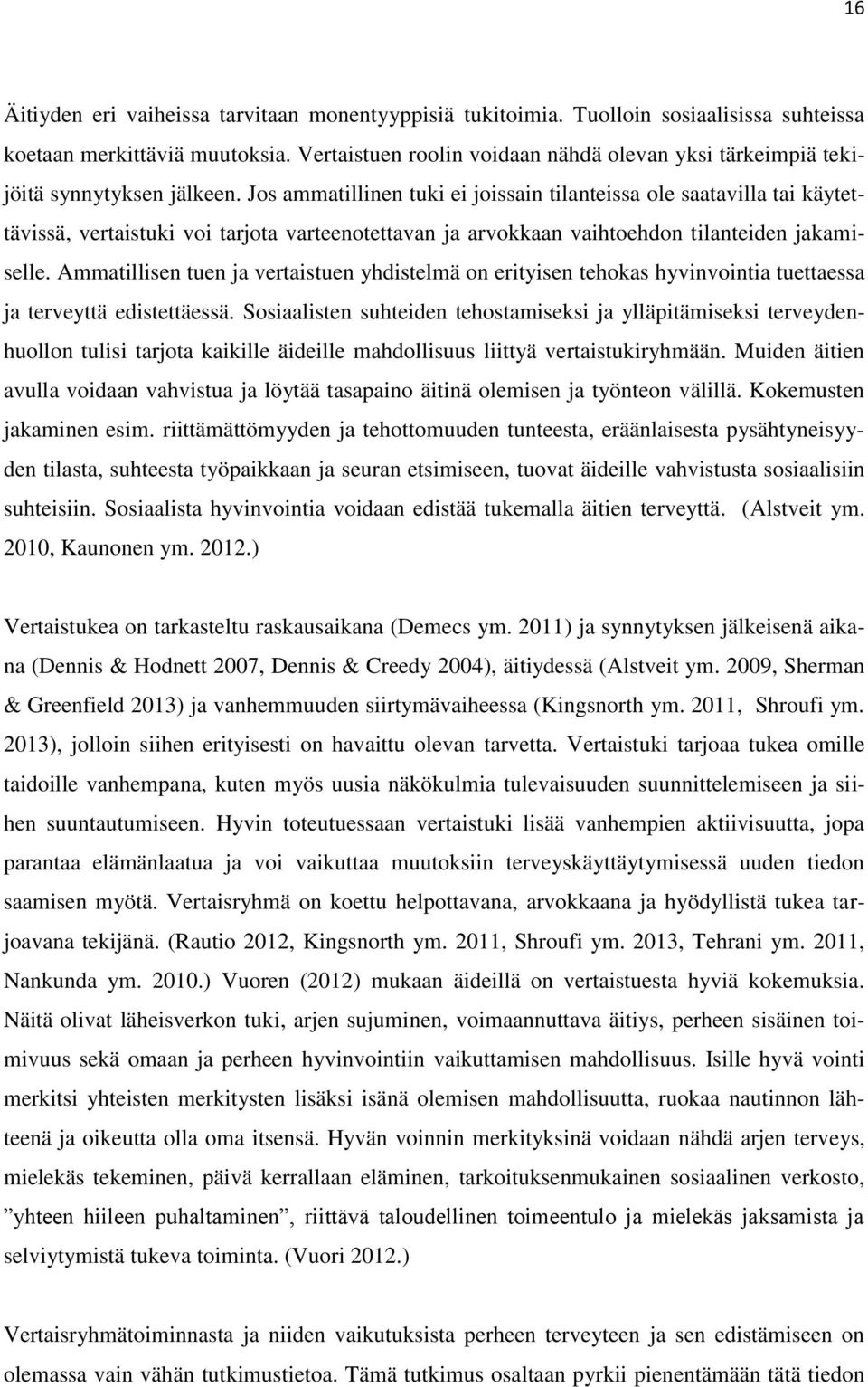 Jos ammatillinen tuki ei joissain tilanteissa ole saatavilla tai käytettävissä, vertaistuki voi tarjota varteenotettavan ja arvokkaan vaihtoehdon tilanteiden jakamiselle.