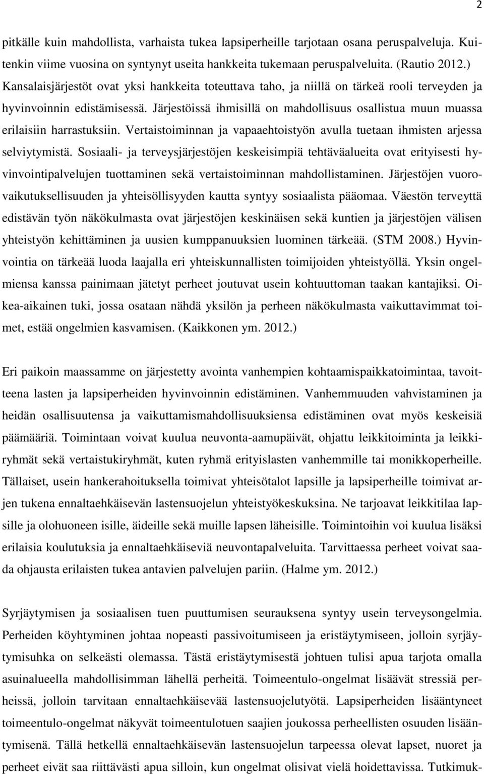 Järjestöissä ihmisillä on mahdollisuus osallistua muun muassa erilaisiin harrastuksiin. Vertaistoiminnan ja vapaaehtoistyön avulla tuetaan ihmisten arjessa selviytymistä.