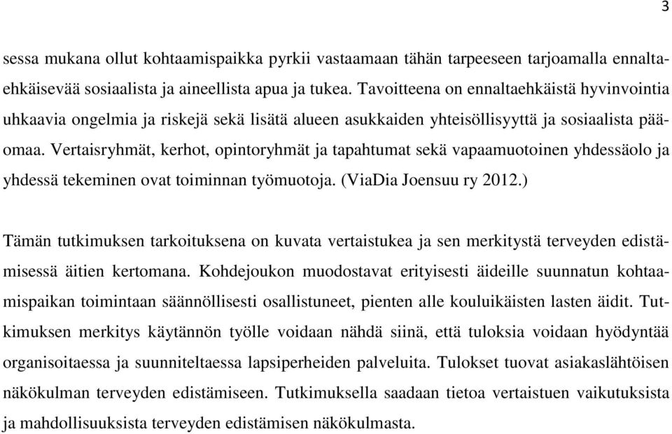 Vertaisryhmät, kerhot, opintoryhmät ja tapahtumat sekä vapaamuotoinen yhdessäolo ja yhdessä tekeminen ovat toiminnan työmuotoja. (ViaDia Joensuu ry 2012.