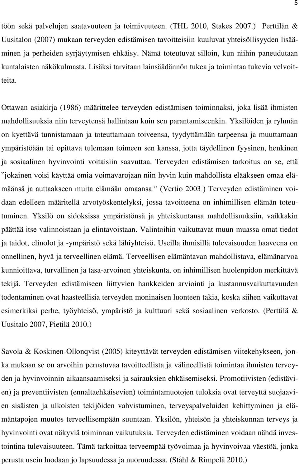 Nämä toteutuvat silloin, kun niihin paneudutaan kuntalaisten näkökulmasta. Lisäksi tarvitaan lainsäädännön tukea ja toimintaa tukevia velvoitteita.