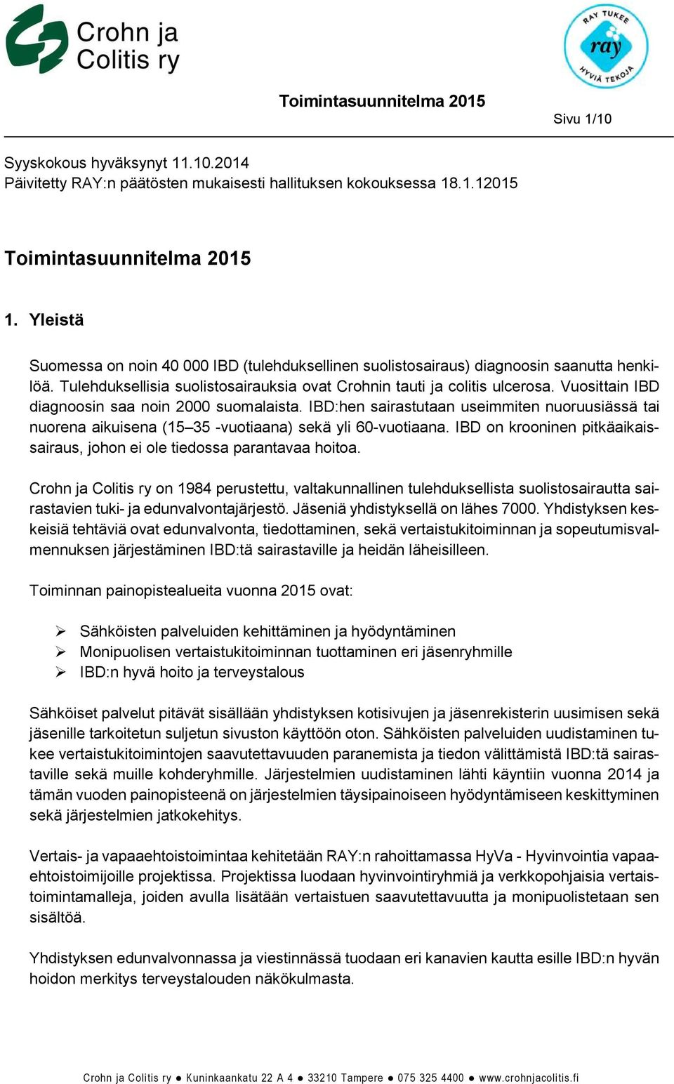 Vuosittain IBD diagnoosin saa noin 2000 suomalaista. IBD:hen sairastutaan useimmiten nuoruusiässä tai nuorena aikuisena (15 35 -vuotiaana) sekä yli 60-vuotiaana.