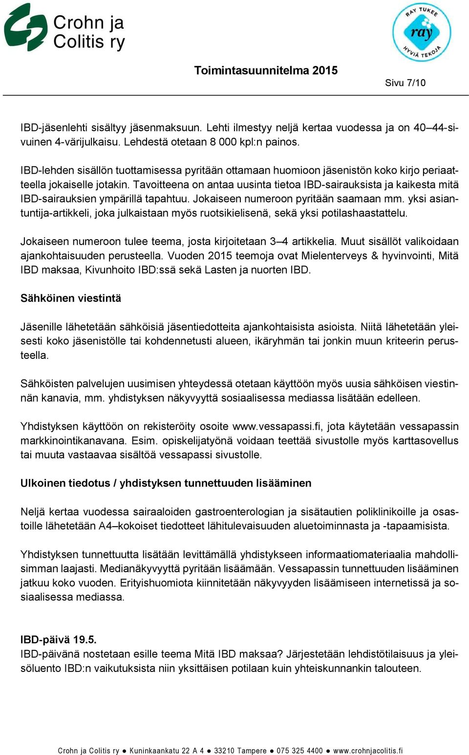 Tavoitteena on antaa uusinta tietoa IBD-sairauksista ja kaikesta mitä IBD-sairauksien ympärillä tapahtuu. Jokaiseen numeroon pyritään saamaan mm.