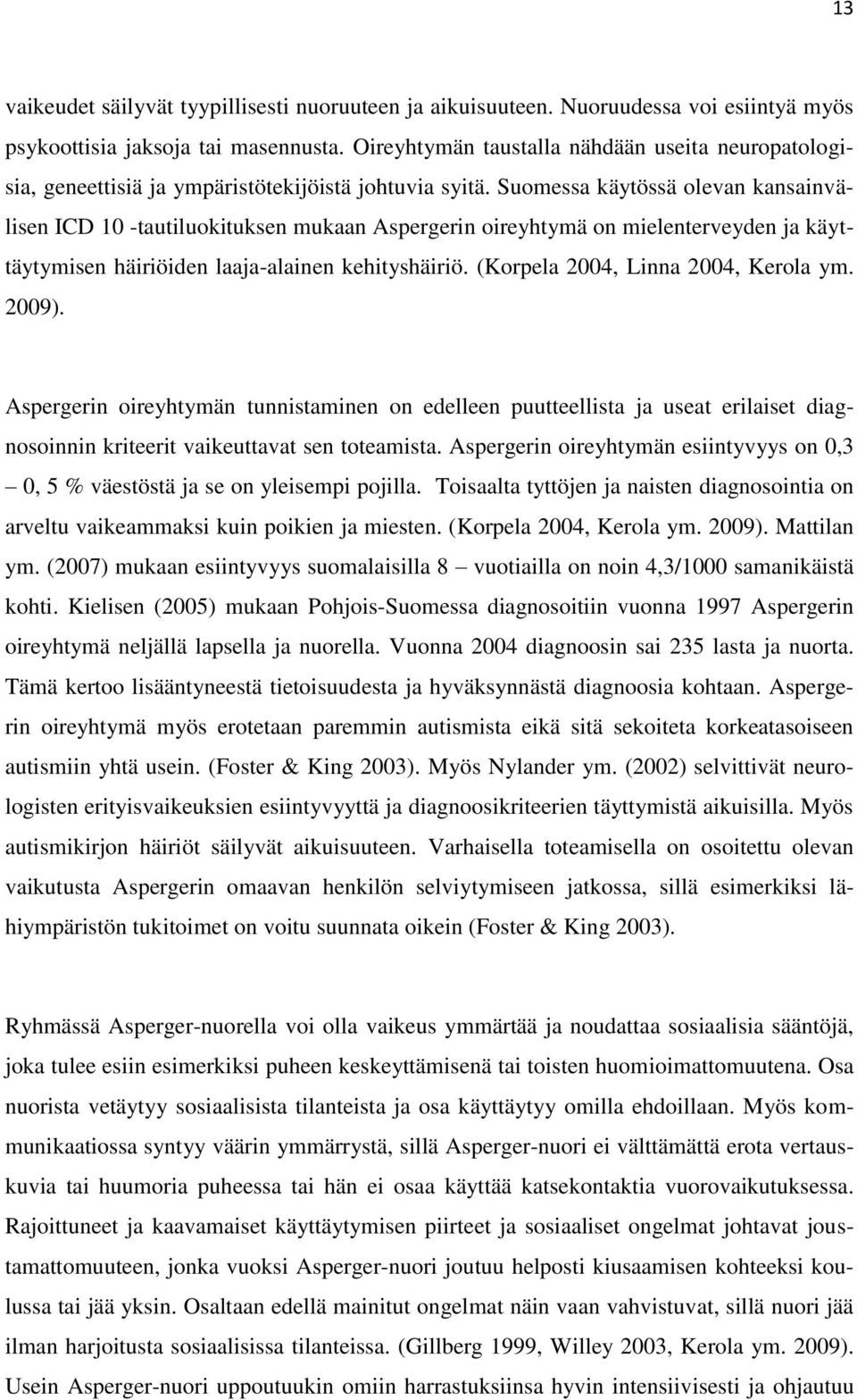 Suomessa käytössä olevan kansainvälisen ICD 10 -tautiluokituksen mukaan Aspergerin oireyhtymä on mielenterveyden ja käyttäytymisen häiriöiden laaja-alainen kehityshäiriö.