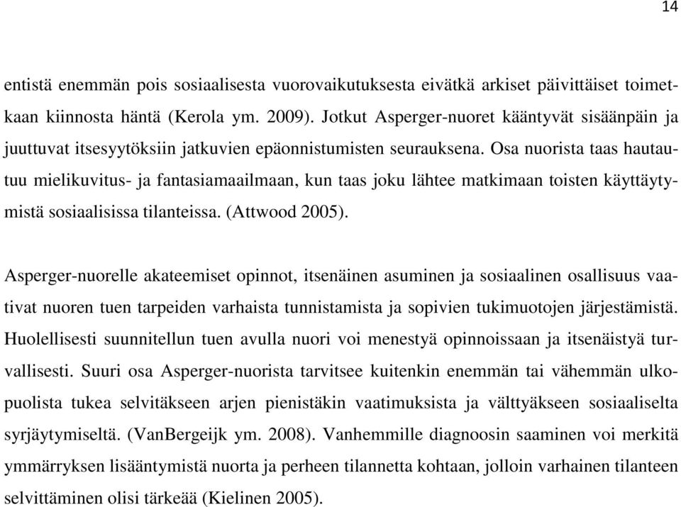 Osa nuorista taas hautautuu mielikuvitus- ja fantasiamaailmaan, kun taas joku lähtee matkimaan toisten käyttäytymistä sosiaalisissa tilanteissa. (Attwood 2005).