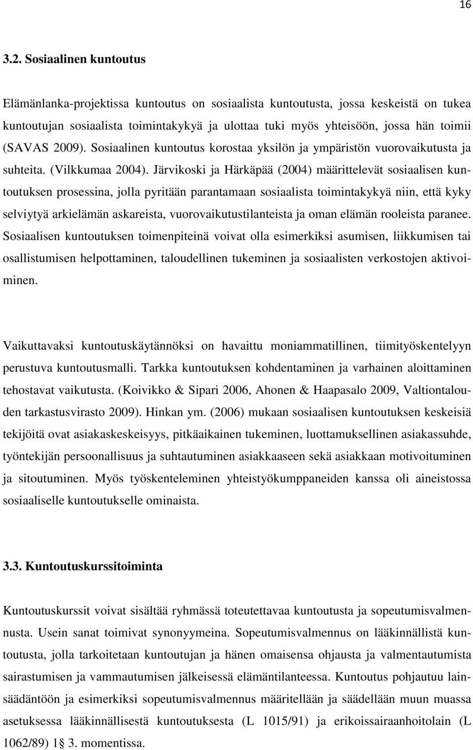 (SAVAS 2009). Sosiaalinen kuntoutus korostaa yksilön ja ympäristön vuorovaikutusta ja suhteita. (Vilkkumaa 2004).