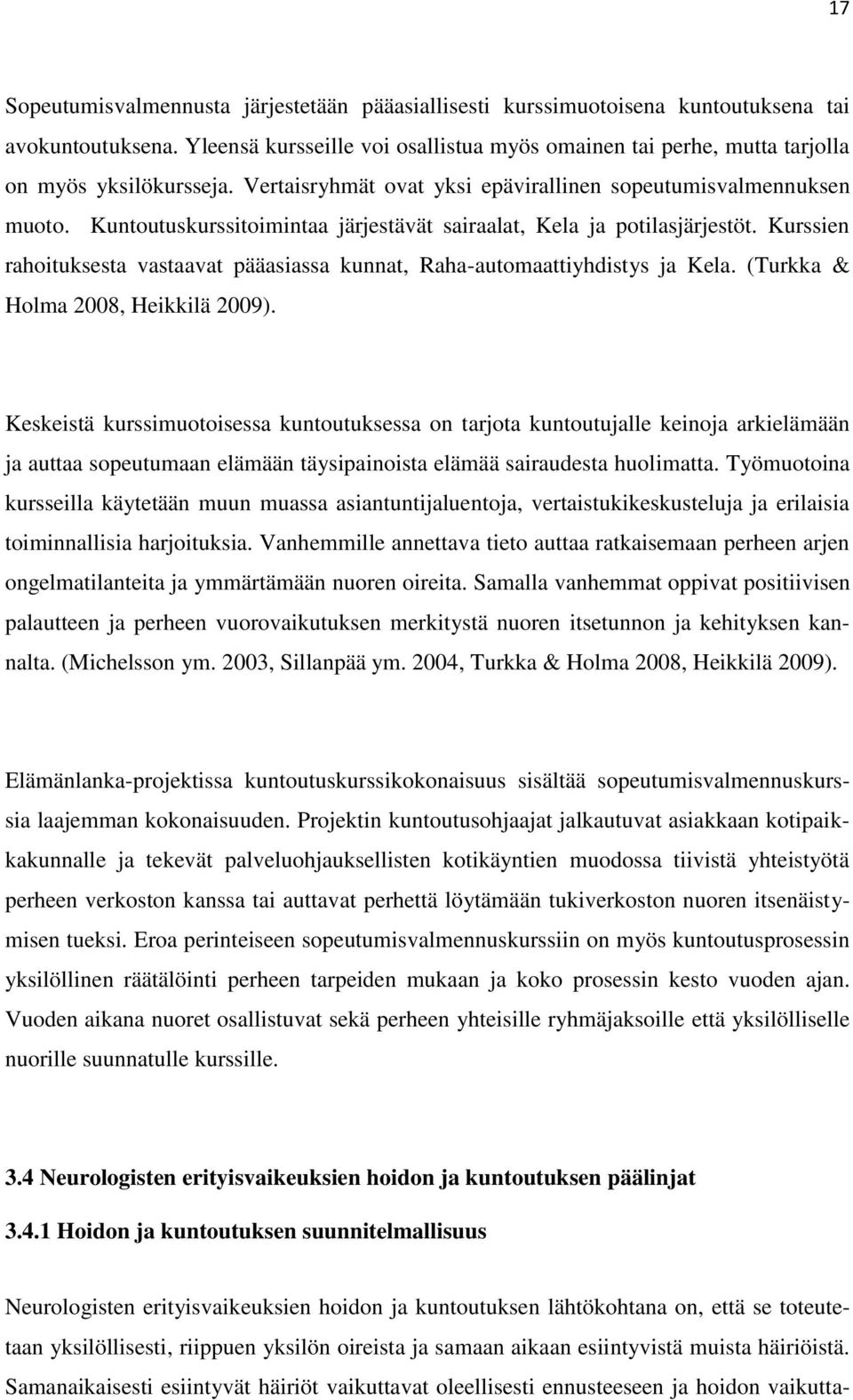 Kuntoutuskurssitoimintaa järjestävät sairaalat, Kela ja potilasjärjestöt. Kurssien rahoituksesta vastaavat pääasiassa kunnat, Raha-automaattiyhdistys ja Kela. (Turkka & Holma 2008, Heikkilä 2009).