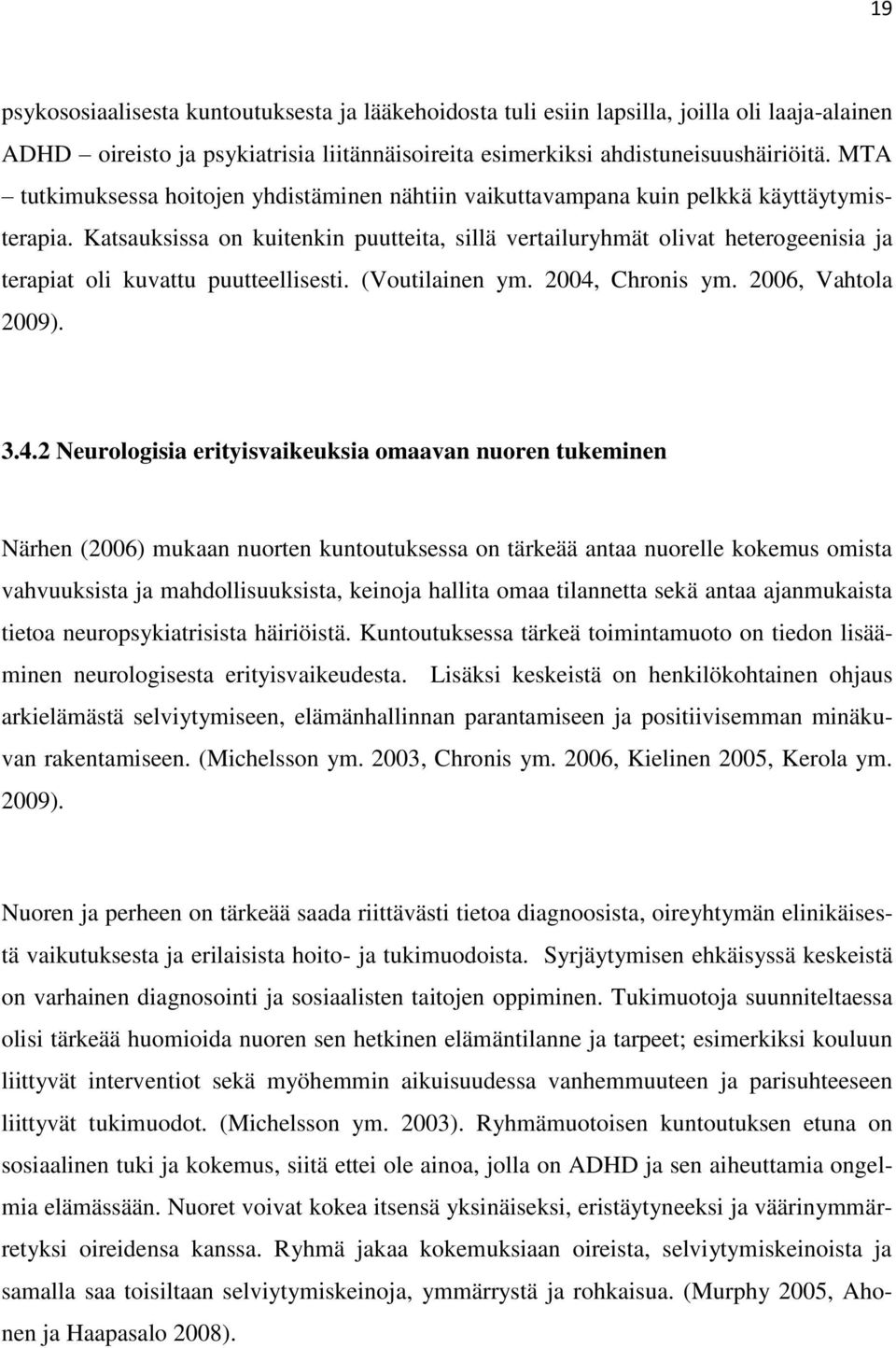 Katsauksissa on kuitenkin puutteita, sillä vertailuryhmät olivat heterogeenisia ja terapiat oli kuvattu puutteellisesti. (Voutilainen ym. 2004,