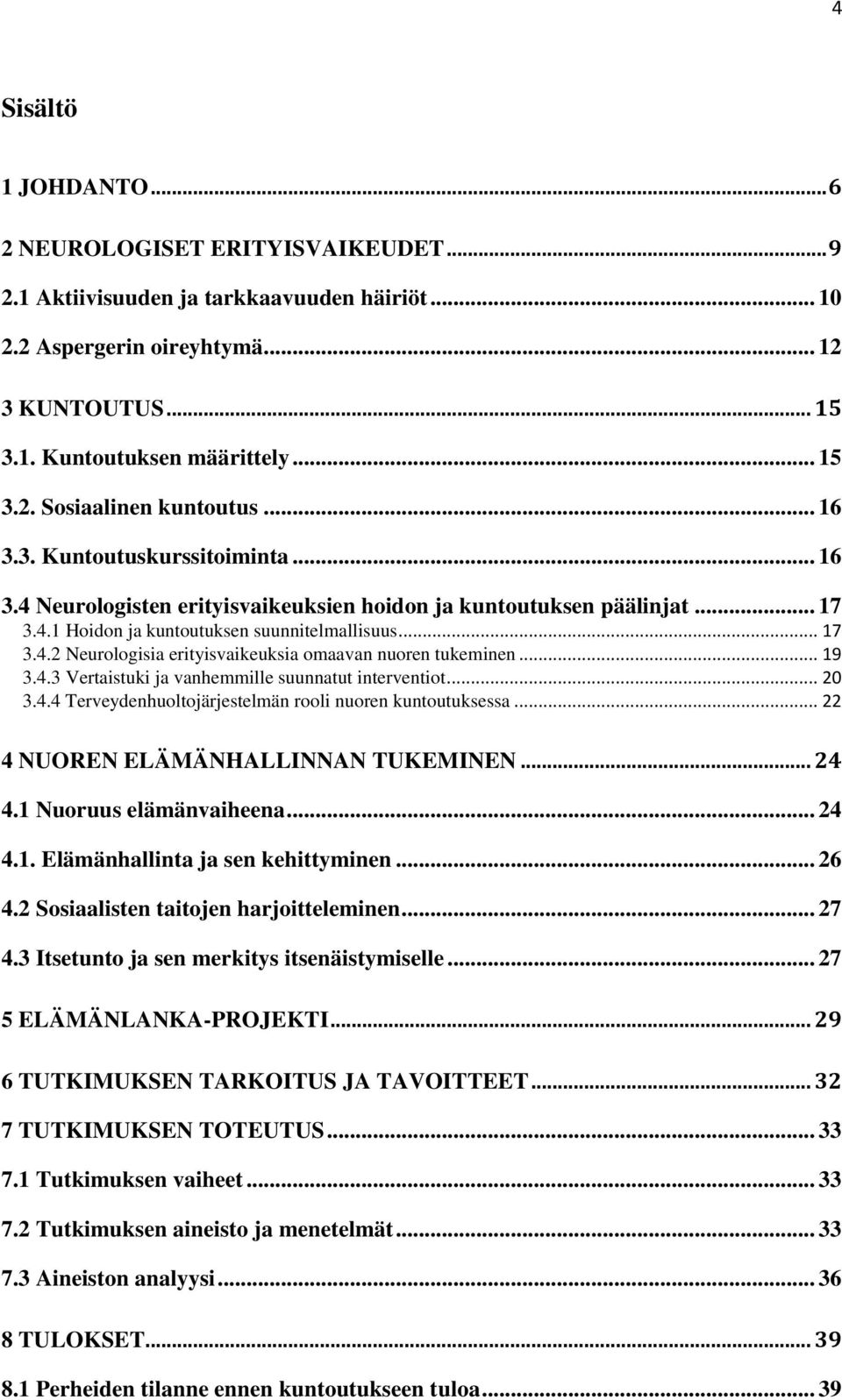 .. 19 3.4.3 Vertaistuki ja vanhemmille suunnatut interventiot... 20 3.4.4 Terveydenhuoltojärjestelmän rooli nuoren kuntoutuksessa... 22 4 NUOREN ELÄMÄNHALLINNAN TUKEMINEN... 24 4.