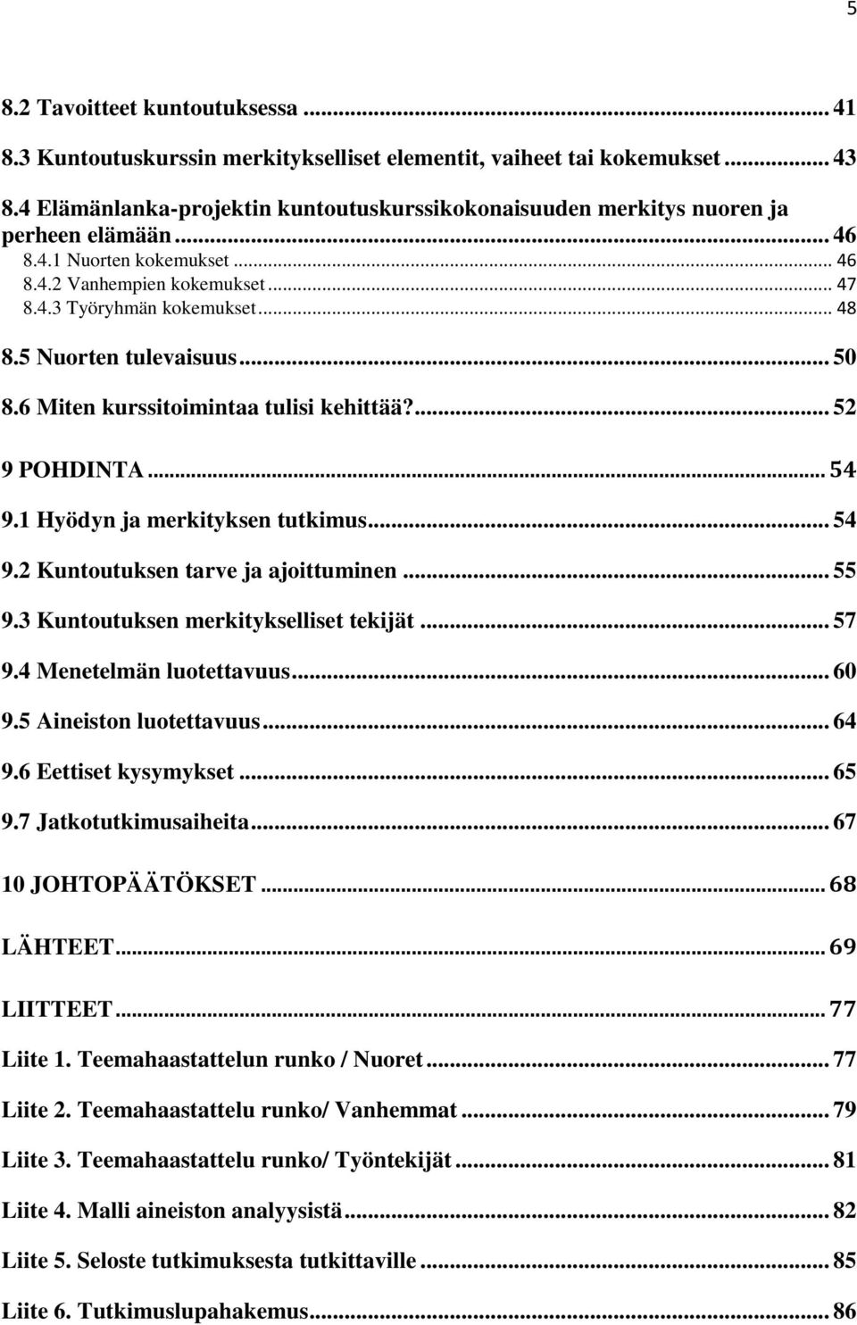 5 Nuorten tulevaisuus... 50 8.6 Miten kurssitoimintaa tulisi kehittää?... 52 9 POHDINTA... 54 9.1 Hyödyn ja merkityksen tutkimus... 54 9.2 Kuntoutuksen tarve ja ajoittuminen... 55 9.