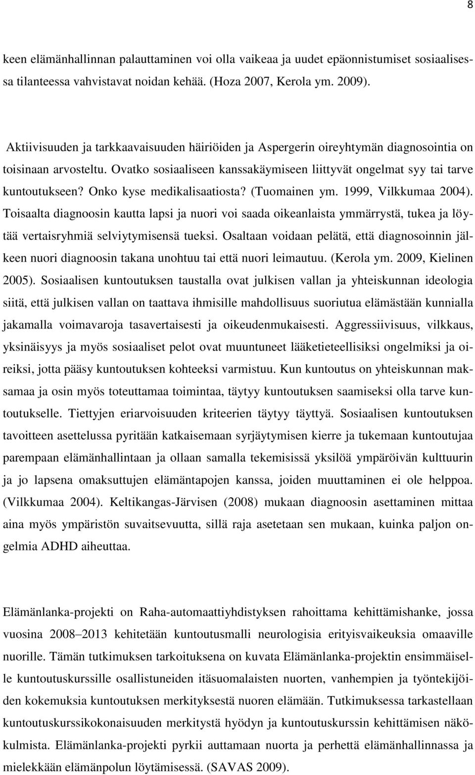 Onko kyse medikalisaatiosta? (Tuomainen ym. 1999, Vilkkumaa 2004). Toisaalta diagnoosin kautta lapsi ja nuori voi saada oikeanlaista ymmärrystä, tukea ja löytää vertaisryhmiä selviytymisensä tueksi.