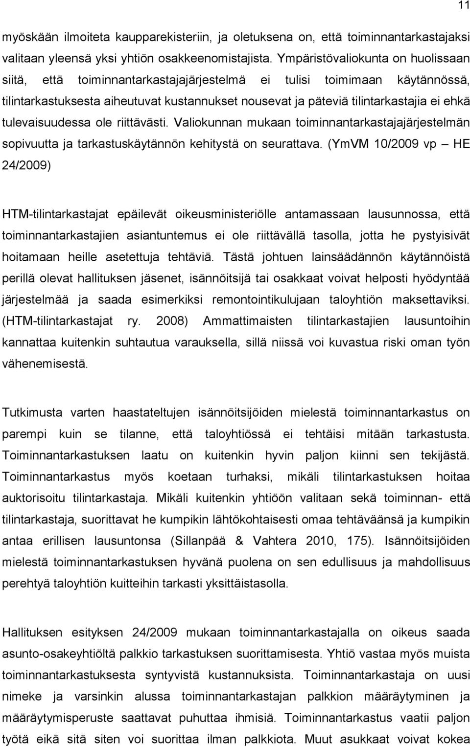 tulevaisuudessa ole riittävästi. Valiokunnan mukaan toiminnantarkastajajärjestelmän sopivuutta ja tarkastuskäytännön kehitystä on seurattava.