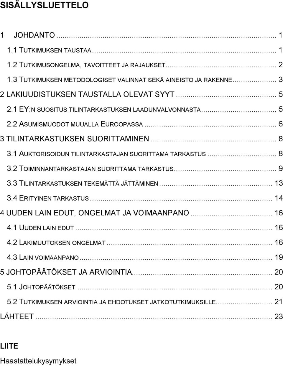 1 AUKTORISOIDUN TILINTARKASTAJAN SUORITTAMA TARKASTUS... 8 3.2 TOIMINNANTARKASTAJAN SUORITTAMA TARKASTUS... 9 3.3 TILINTARKASTUKSEN TEKEMÄTTÄ JÄTTÄMINEN... 13 3.4 ERITYINEN TARKASTUS.