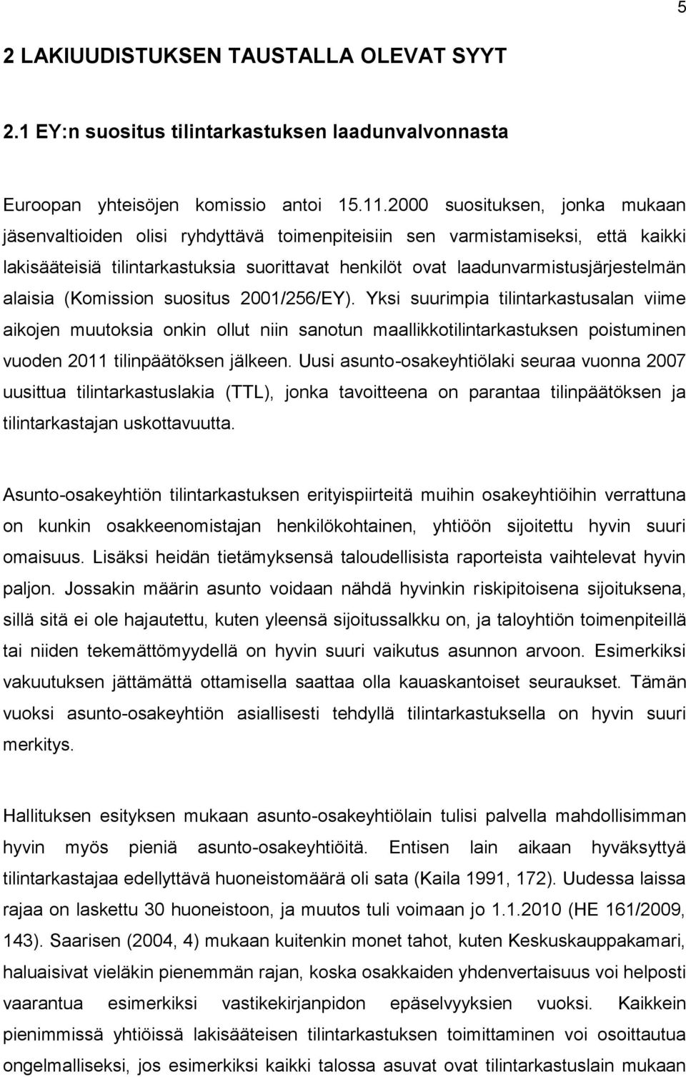 alaisia (Komission suositus 2001/256/EY). Yksi suurimpia tilintarkastusalan viime aikojen muutoksia onkin ollut niin sanotun maallikkotilintarkastuksen poistuminen vuoden 2011 tilinpäätöksen jälkeen.