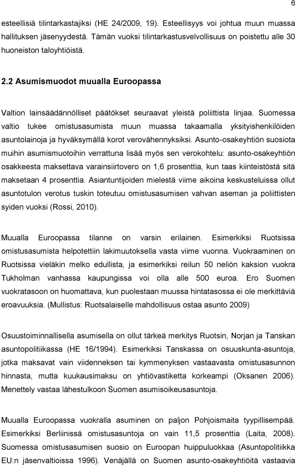 Suomessa valtio tukee omistusasumista muun muassa takaamalla yksityishenkilöiden asuntolainoja ja hyväksymällä korot verovähennyksiksi.