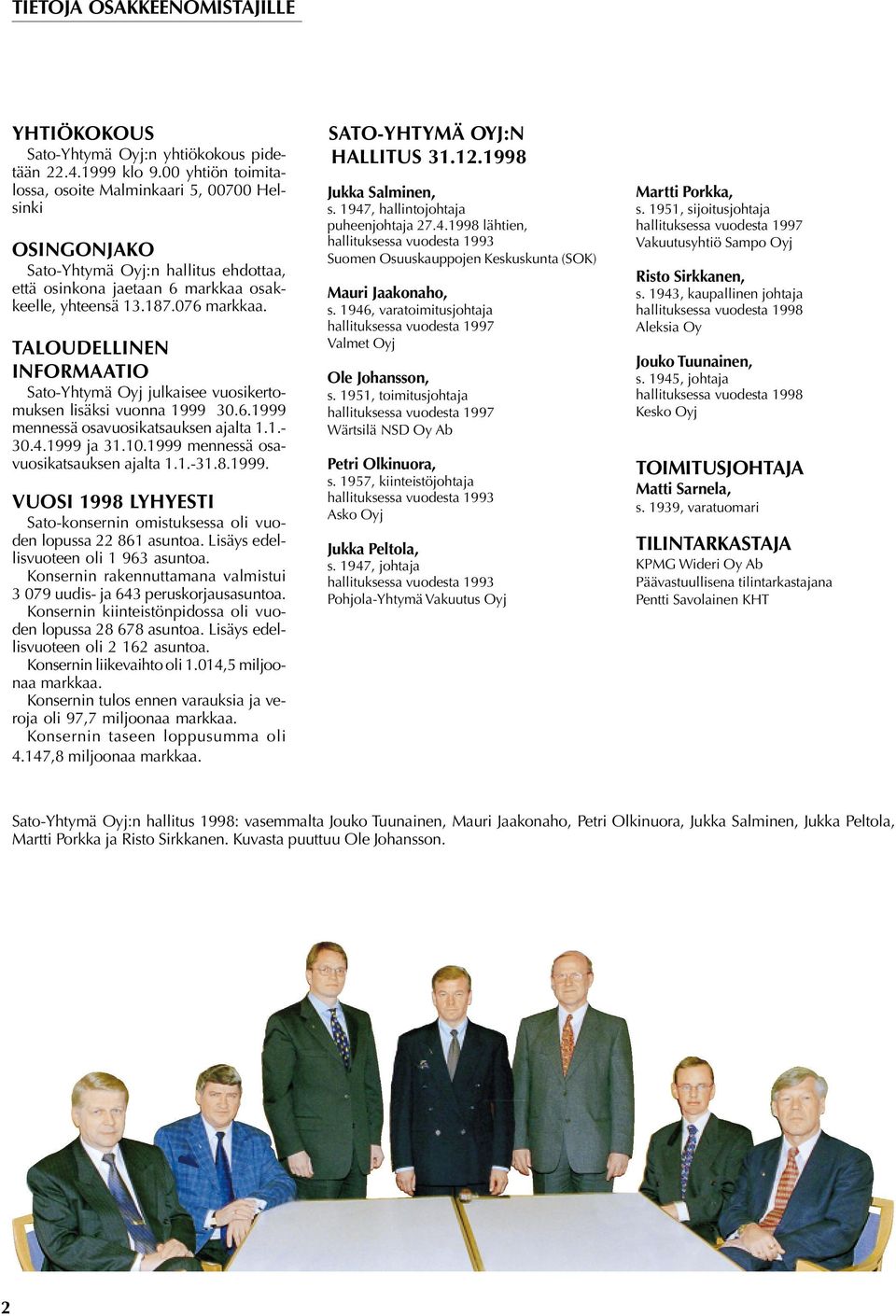 TALOUDELLINEN INFORMAATIO Sato-Yhtymä Oyj julkaisee vuosikertomuksen lisäksi vuonna 1999 30.6.1999 mennessä osavuosikatsauksen ajalta 1.1.- 30.4.1999 ja 31.10.