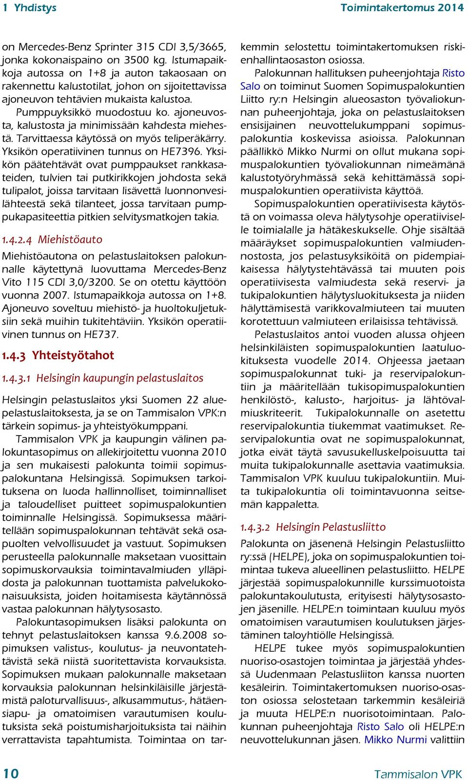 ajoneuvosta, kalustosta ja minimissään kahdesta miehestä. Tarvittaessa käytössä on myös teliperäkärry. Yksikön operatiivinen tunnus on HE7396.