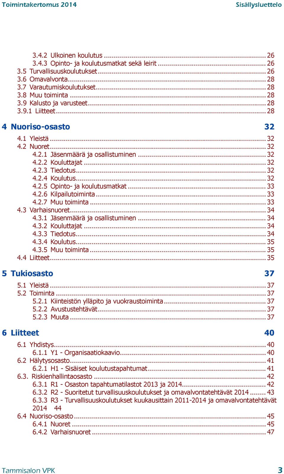 .. 32 4.2.2 Kouluttajat... 32 4.2.3 Tiedotus... 32 4.2.4 Koulutus... 32 4.2.5 Opinto- ja koulutusmatkat... 33 4.2.6 Kilpailutoiminta... 33 4.2.7 Muu toiminta... 33 4.3 Varhaisnuoret... 34 4.3.1 Jäsenmäärä ja osallistuminen.