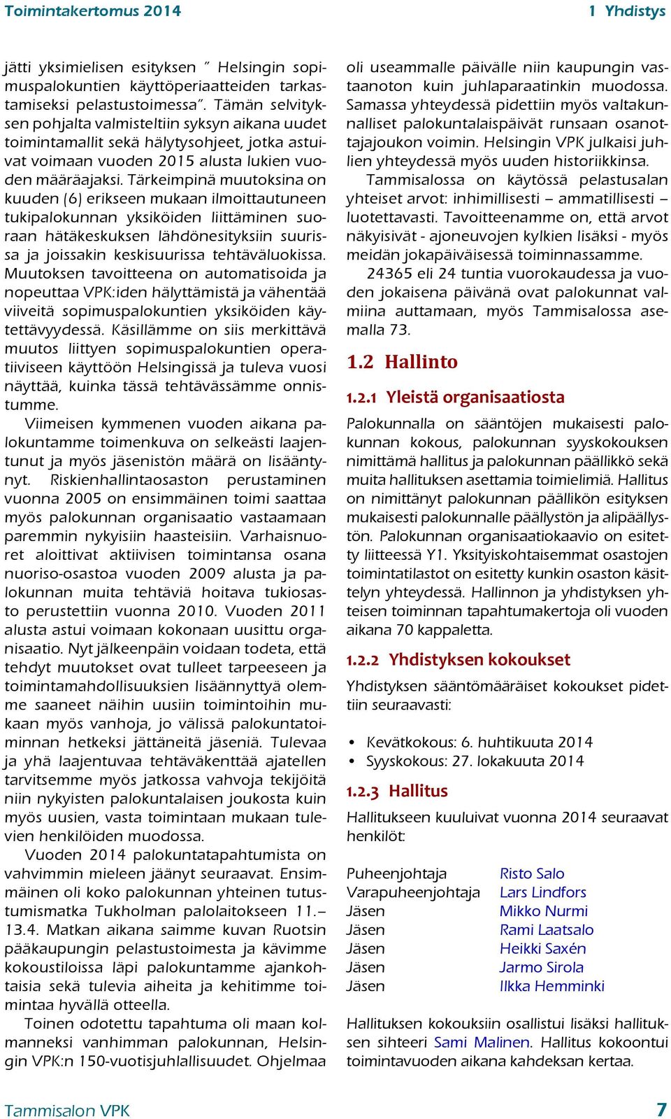 Tärkeimpinä muutoksina on kuuden (6) erikseen mukaan ilmoittautuneen tukipalokunnan yksiköiden liittäminen suoraan hätäkeskuksen lähdönesityksiin suurissa ja joissakin keskisuurissa tehtäväluokissa.