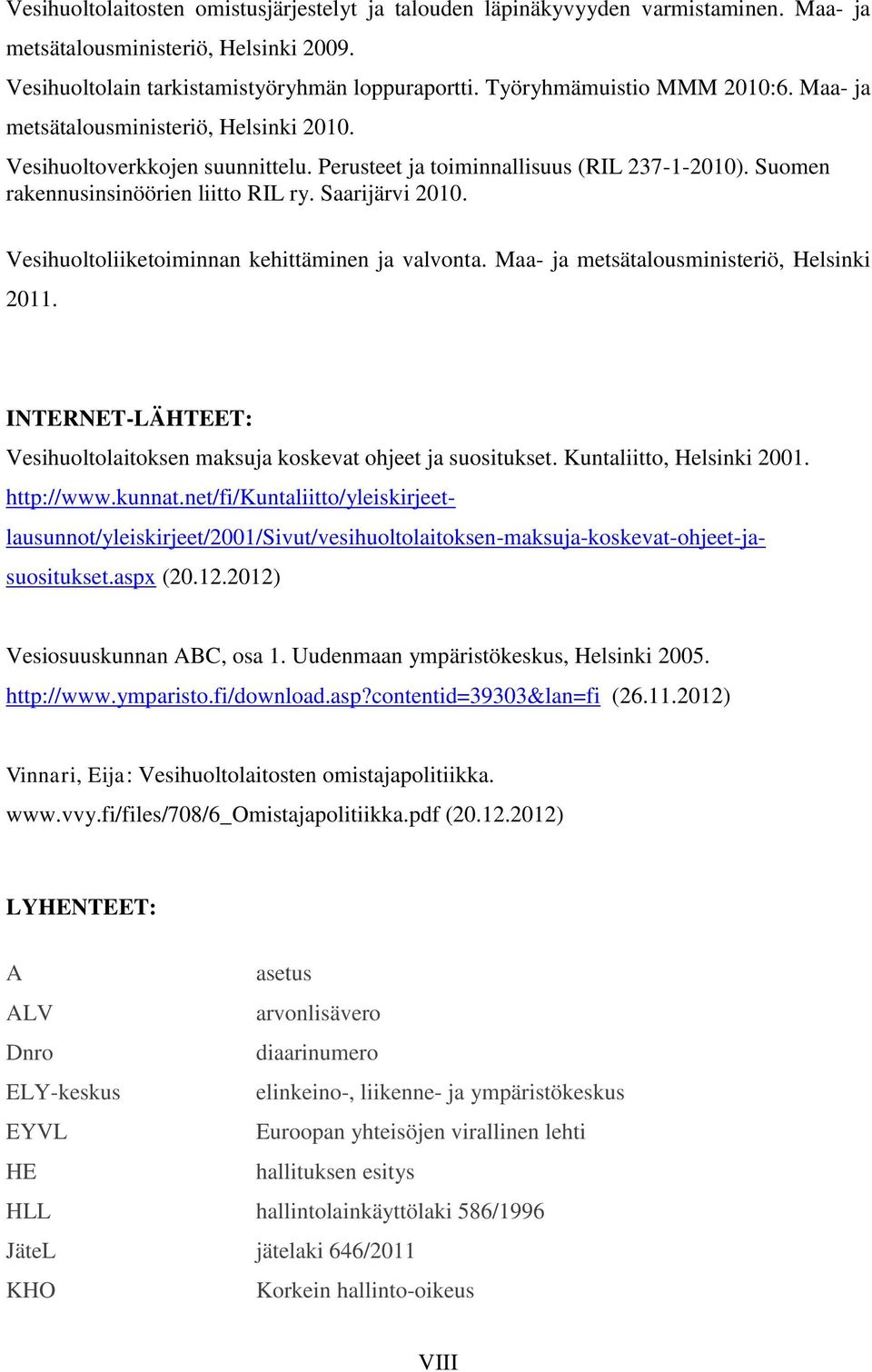 Saarijärvi 2010. Vesihuoltoliiketoiminnan kehittäminen ja valvonta. Maa- ja metsätalousministeriö, Helsinki 2011. INTERNET-LÄHTEET: Vesihuoltolaitoksen maksuja koskevat ohjeet ja suositukset.