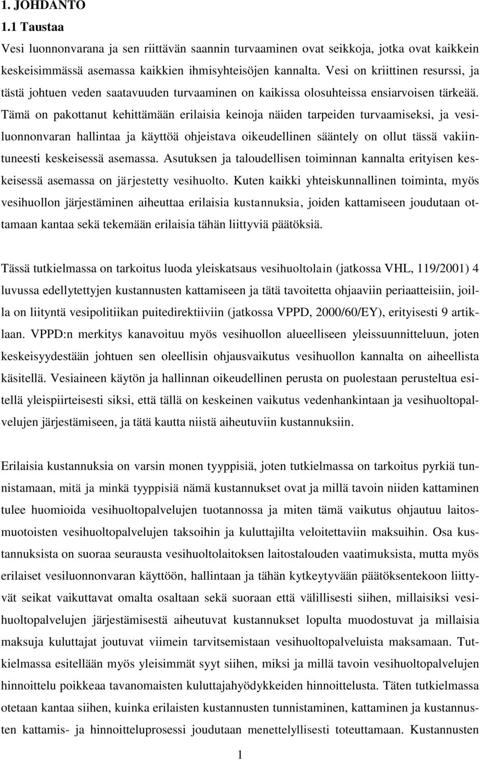 Tämä on pakottanut kehittämään erilaisia keinoja näiden tarpeiden turvaamiseksi, ja vesiluonnonvaran hallintaa ja käyttöä ohjeistava oikeudellinen sääntely on ollut tässä vakiintuneesti keskeisessä