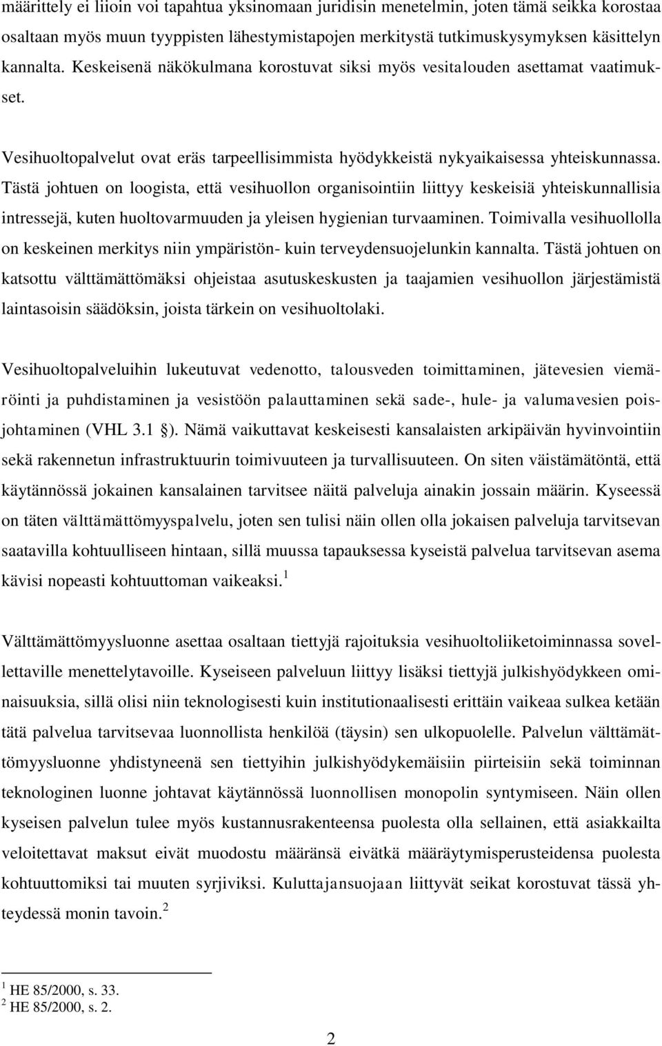 Tästä johtuen on loogista, että vesihuollon organisointiin liittyy keskeisiä yhteiskunnallisia intressejä, kuten huoltovarmuuden ja yleisen hygienian turvaaminen.