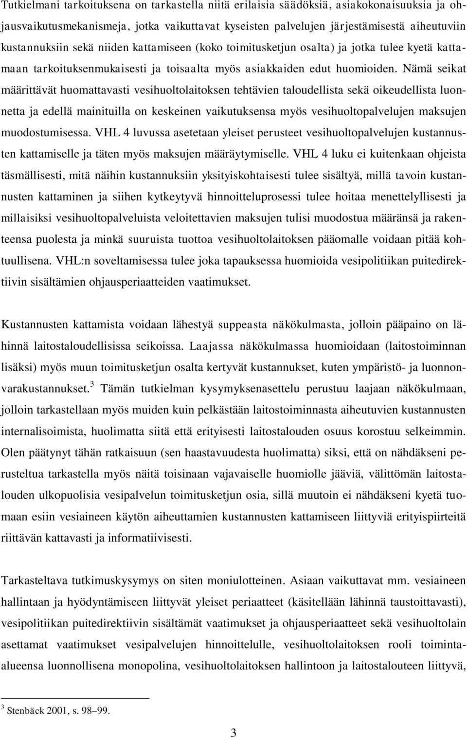 Nämä seikat määrittävät huomattavasti vesihuoltolaitoksen tehtävien taloudellista sekä oikeudellista luonnetta ja edellä mainituilla on keskeinen vaikutuksensa myös vesihuoltopalvelujen maksujen