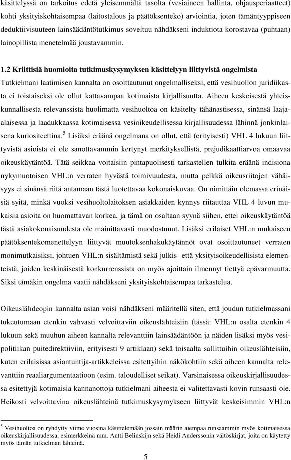 2 Kriittisiä huomioita tutkimuskysymyksen käsittelyyn liittyvistä ongelmista Tutkielmani laatimisen kannalta on osoittautunut ongelmalliseksi, että vesihuollon juridiikasta ei toistaiseksi ole ollut