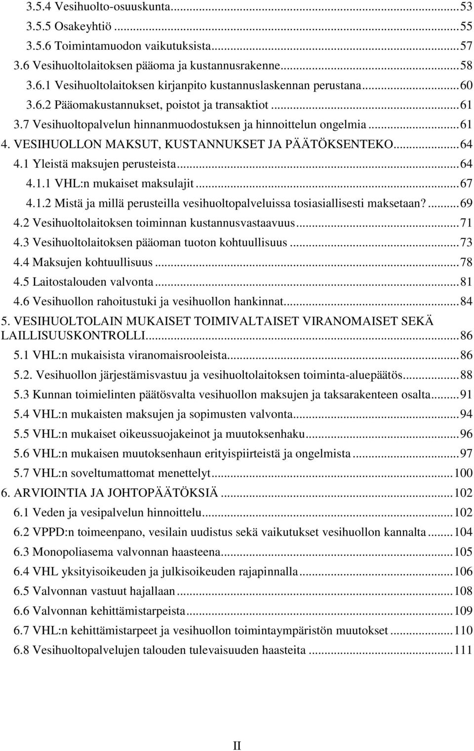 1 Yleistä maksujen perusteista... 64 4.1.1 VHL:n mukaiset maksulajit... 67 4.1.2 Mistä ja millä perusteilla vesihuoltopalveluissa tosiasiallisesti maksetaan?... 69 4.