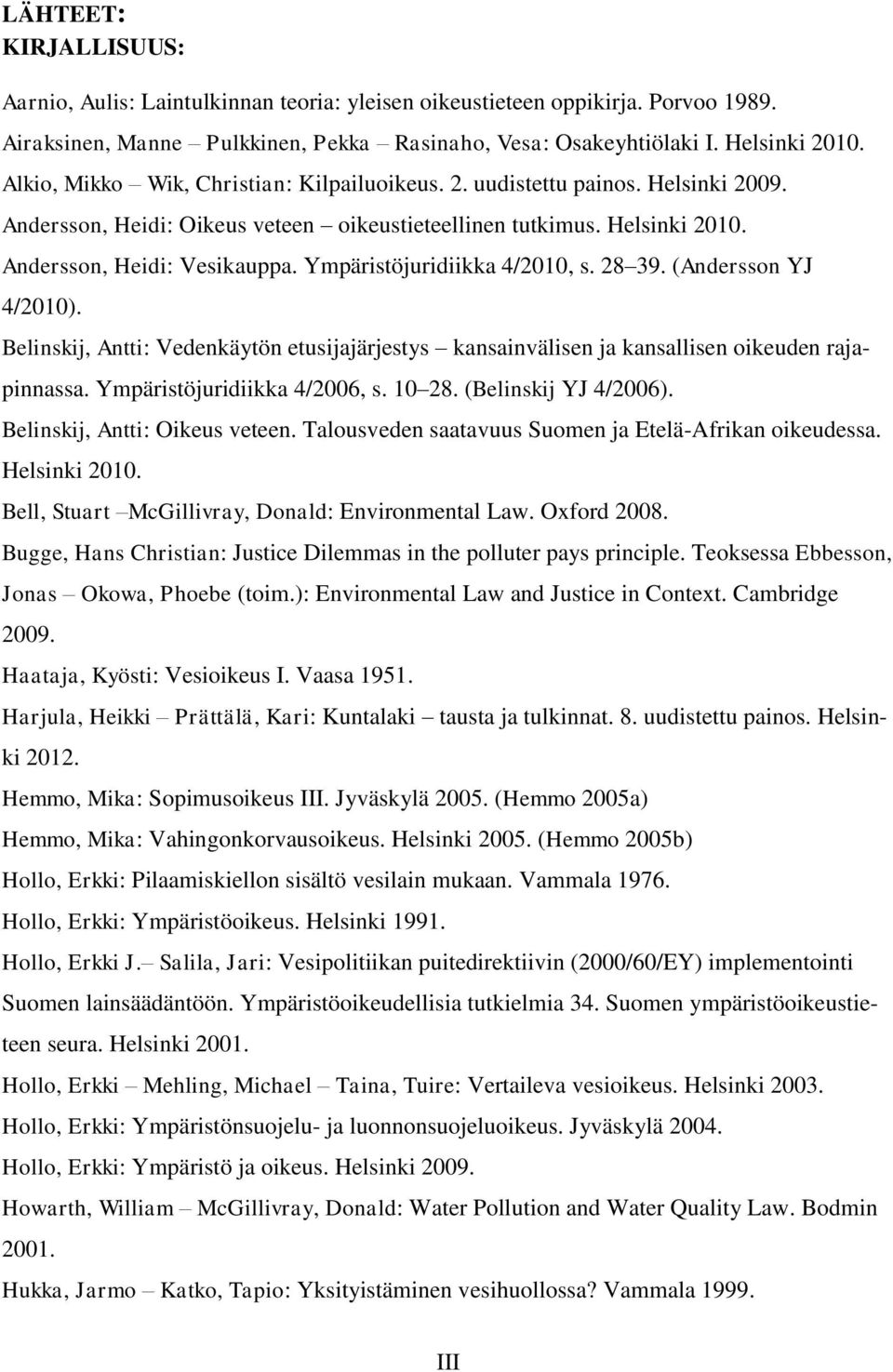 Ympäristöjuridiikka 4/2010, s. 28 39. (Andersson YJ 4/2010). Belinskij, Antti: Vedenkäytön etusijajärjestys kansainvälisen ja kansallisen oikeuden rajapinnassa. Ympäristöjuridiikka 4/2006, s. 10 28.