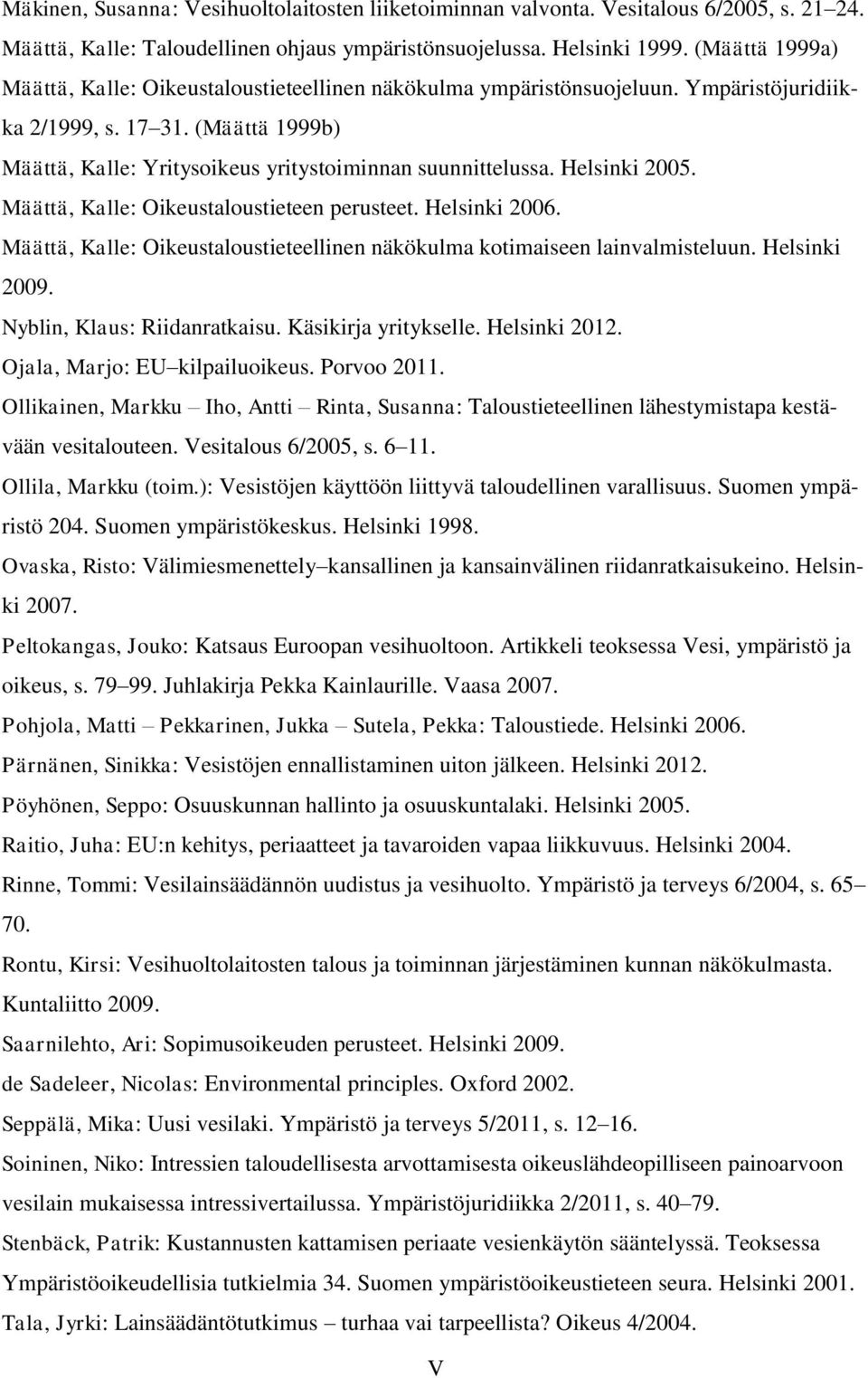 Helsinki 2005. Määttä, Kalle: Oikeustaloustieteen perusteet. Helsinki 2006. Määttä, Kalle: Oikeustaloustieteellinen näkökulma kotimaiseen lainvalmisteluun. Helsinki 2009.