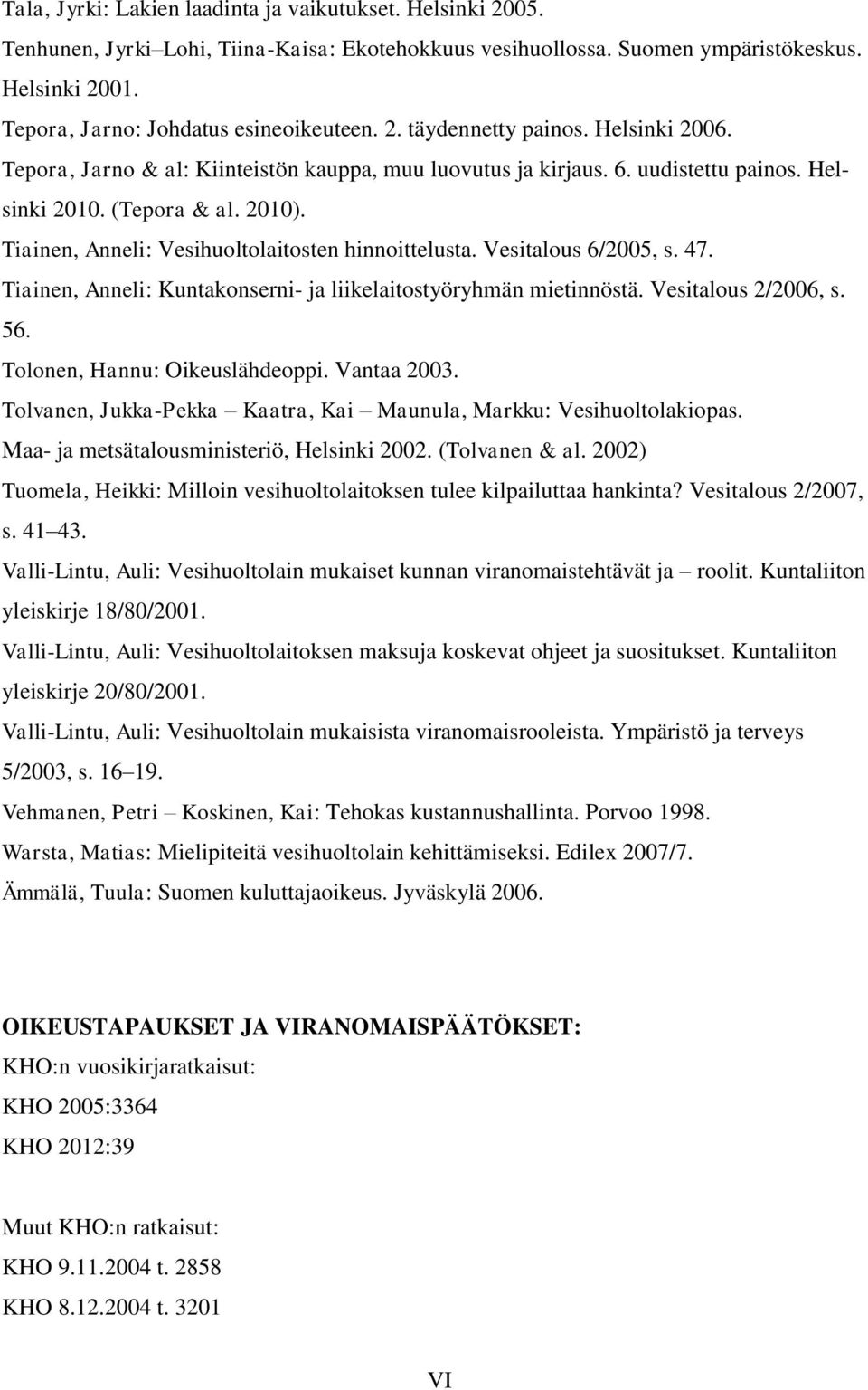 Tiainen, Anneli: Vesihuoltolaitosten hinnoittelusta. Vesitalous 6/2005, s. 47. Tiainen, Anneli: Kuntakonserni- ja liikelaitostyöryhmän mietinnöstä. Vesitalous 2/2006, s. 56.