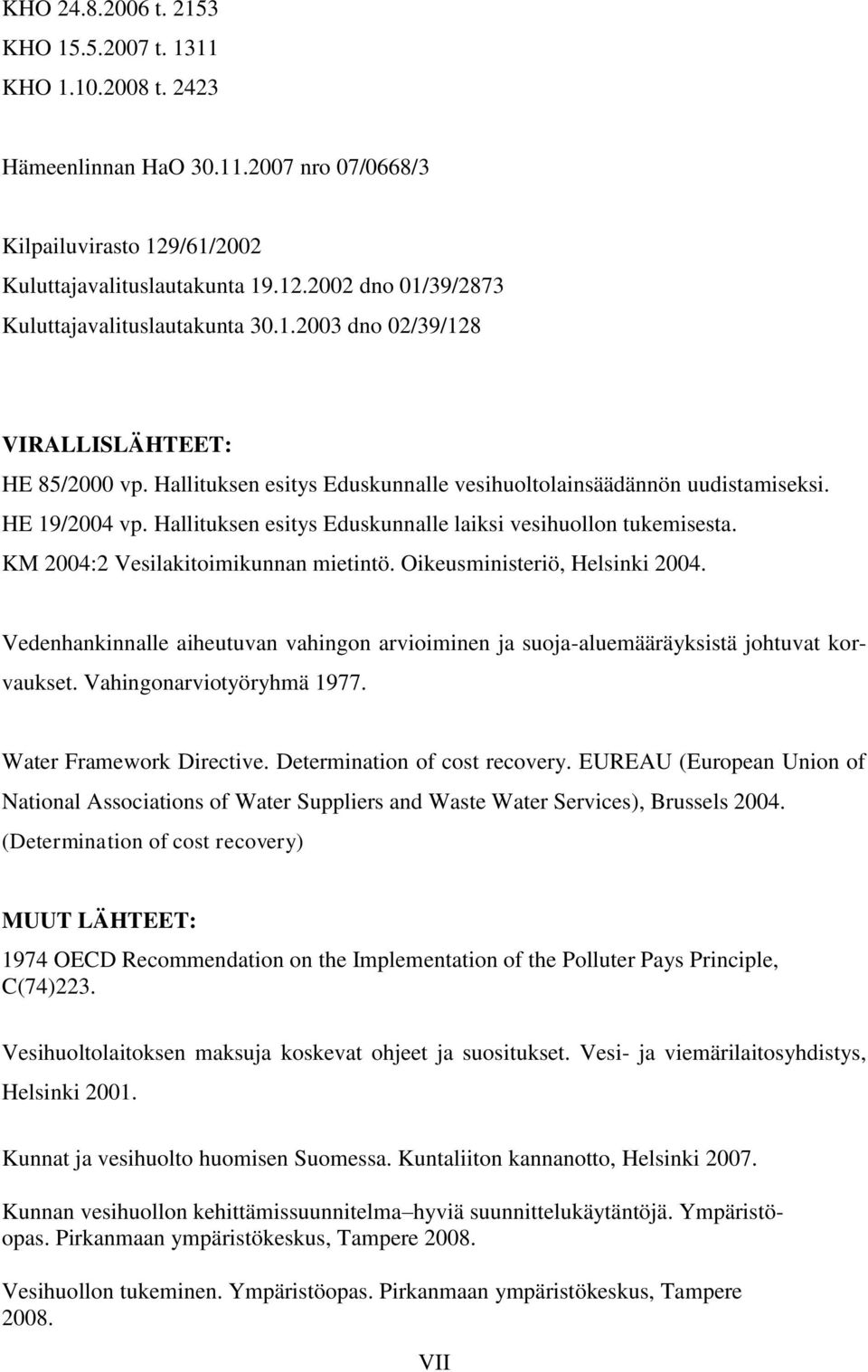 Hallituksen esitys Eduskunnalle laiksi vesihuollon tukemisesta. KM 2004:2 Vesilakitoimikunnan mietintö. Oikeusministeriö, Helsinki 2004.