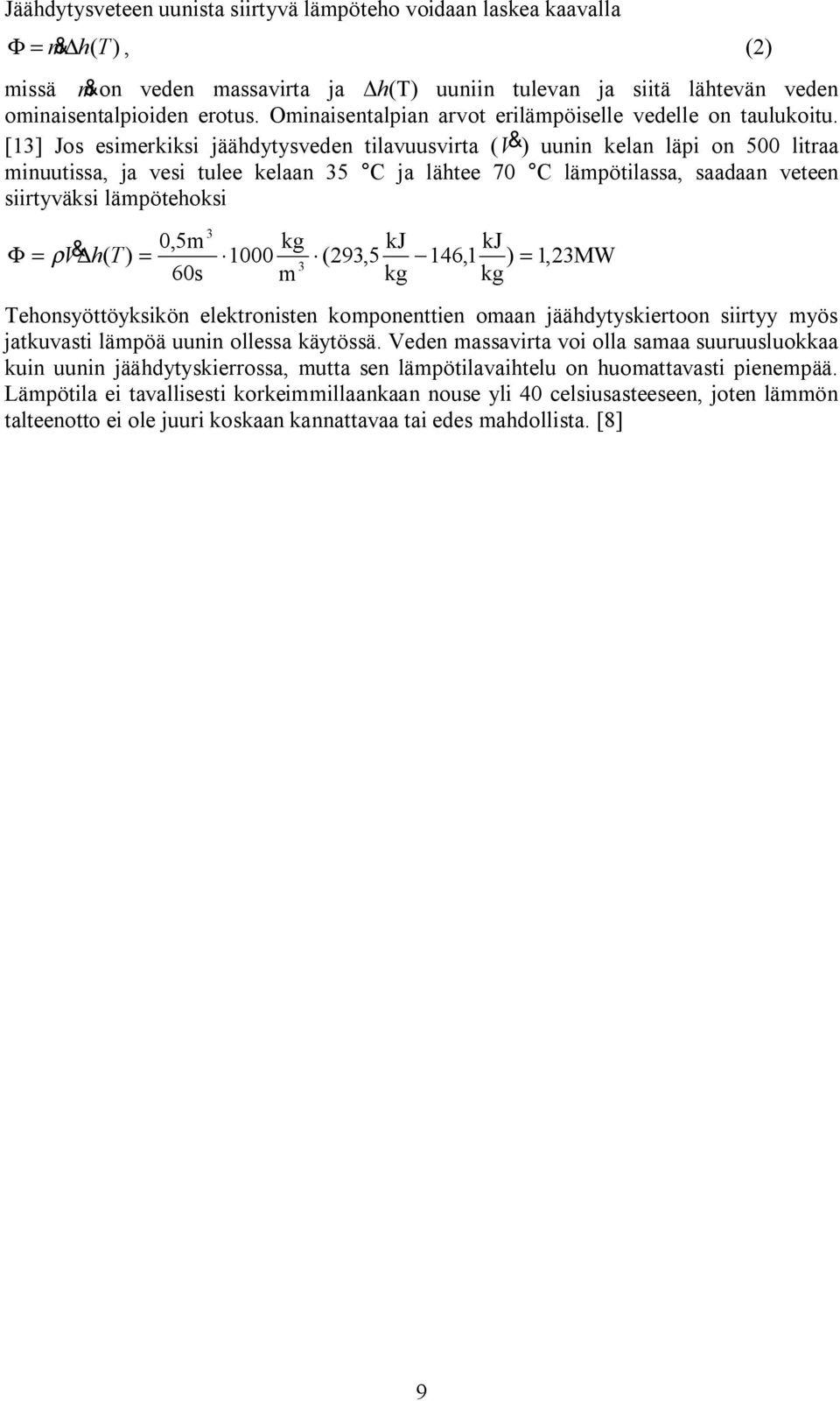 [13] Jos esimerkiksi jäähdytysveden tilavuusvirta (V & ) uunin kelan läpi on 500 litraa minuutissa, ja vesi tulee kelaan 35 C ja lähtee 70 C lämpötilassa, saadaan veteen siirtyväksi lämpötehoksi 0,5m