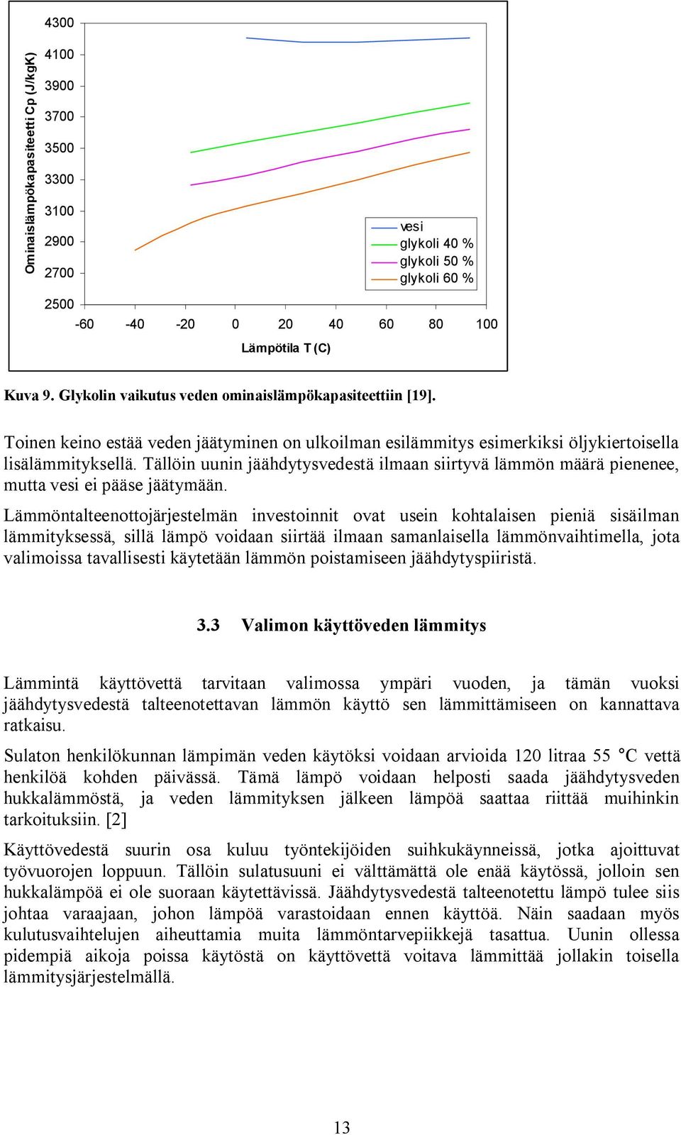 Tällöin uunin jäähdytysvedestä ilmaan siirtyvä lämmön määrä pienenee, mutta vesi ei pääse jäätymään.