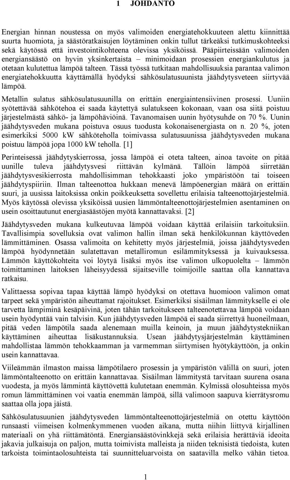 Tässä työssä tutkitaan mahdollisuuksia parantaa valimon energiatehokkuutta käyttämällä hyödyksi sähkösulatusuunista jäähdytysveteen siirtyvää lämpöä.